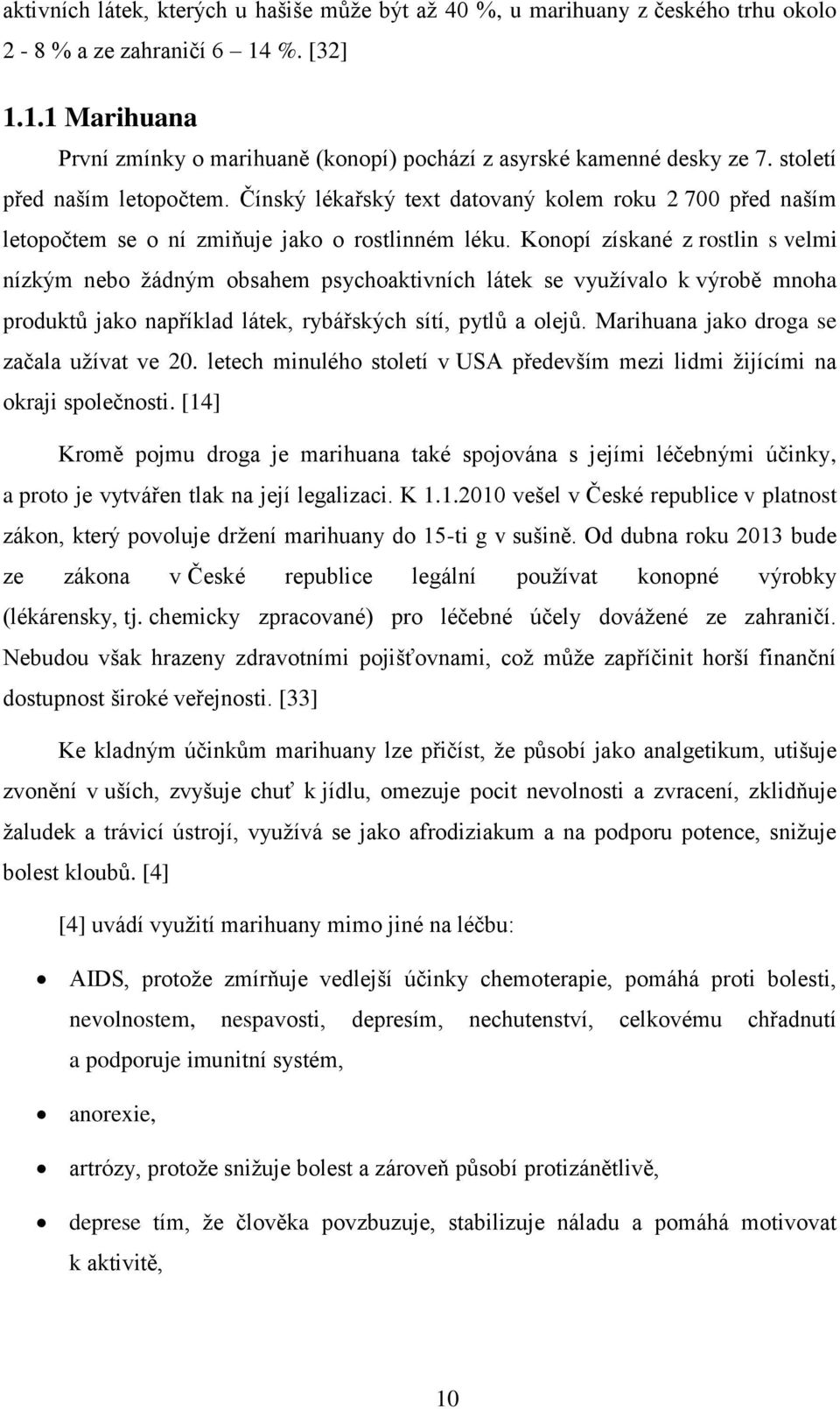 Konopí získané z rostlin s velmi nízkým nebo žádným obsahem psychoaktivních látek se využívalo k výrobě mnoha produktů jako například látek, rybářských sítí, pytlů a olejů.
