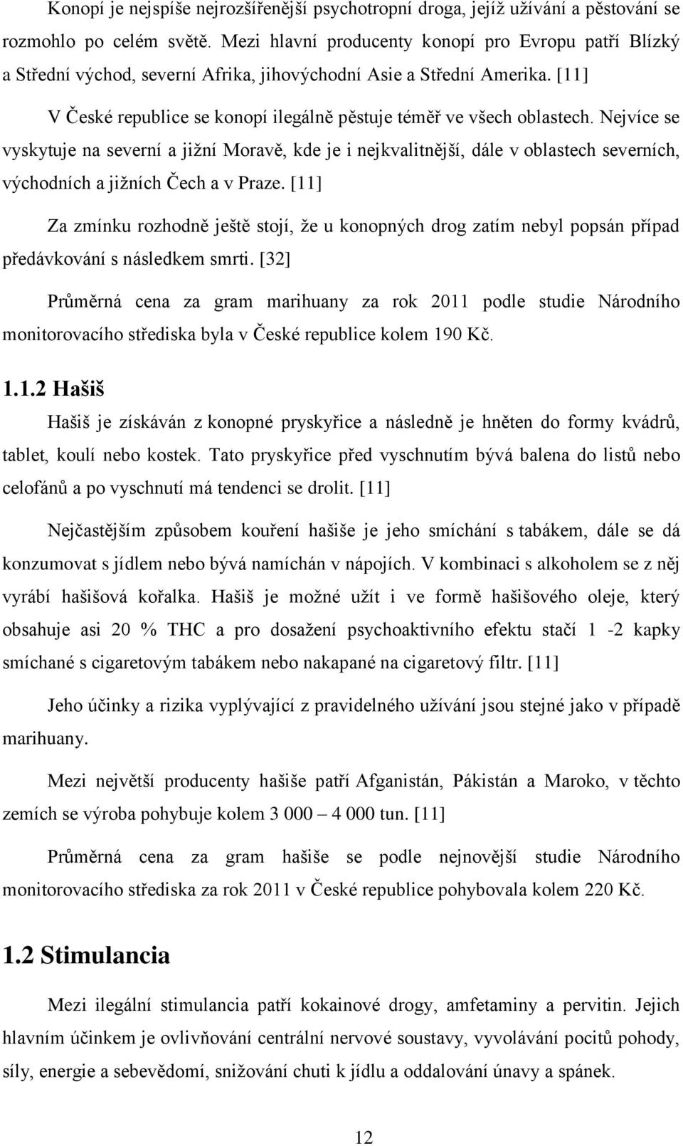 Nejvíce se vyskytuje na severní a jižní Moravě, kde je i nejkvalitnější, dále v oblastech severních, východních a jižních Čech a v Praze.