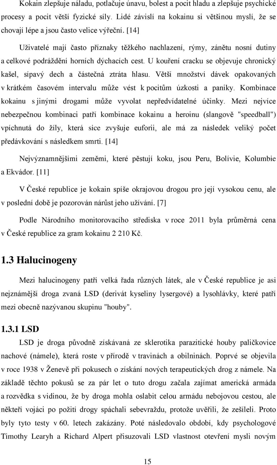 [14] Uživatelé mají často příznaky těžkého nachlazení, rýmy, zánětu nosní dutiny a celkové podráždění horních dýchacích cest.