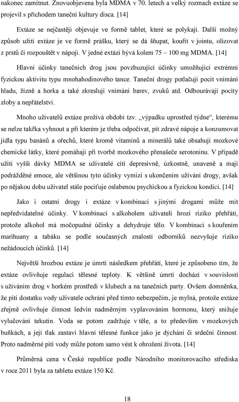 [14] Hlavní účinky tanečních drog jsou povzbuzující účinky umožňující extrémní fyzickou aktivitu typu mnohahodinového tance.