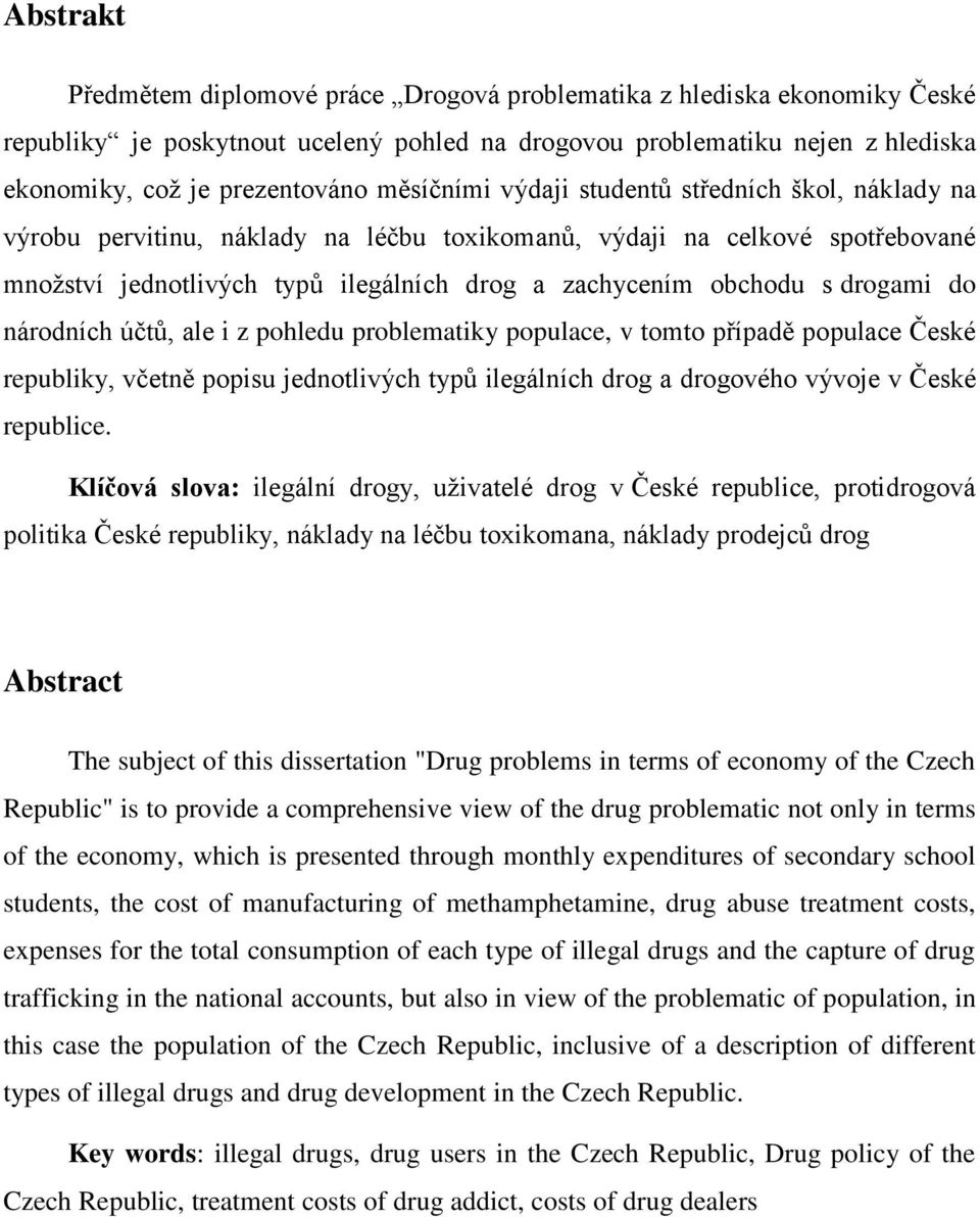 drogami do národních účtů, ale i z pohledu problematiky populace, v tomto případě populace České republiky, včetně popisu jednotlivých typů ilegálních drog a drogového vývoje v České republice.