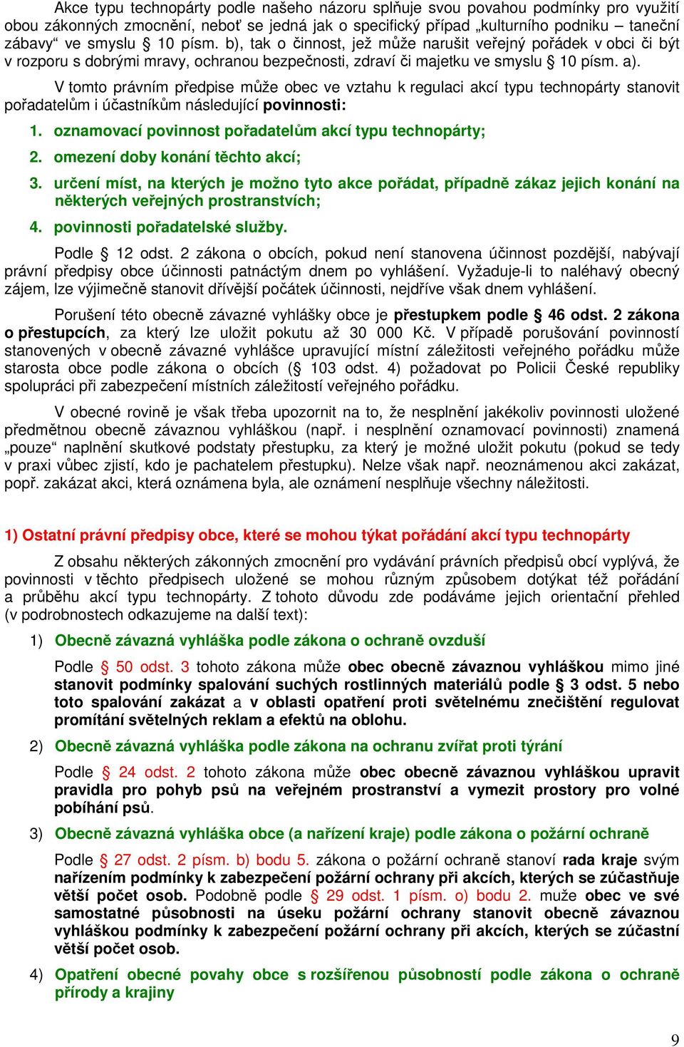 V tomto právním předpise může obec ve vztahu k regulaci akcí typu technopárty stanovit pořadatelům i účastníkům následující povinnosti: 1. oznamovací povinnost pořadatelům akcí typu technopárty; 2.