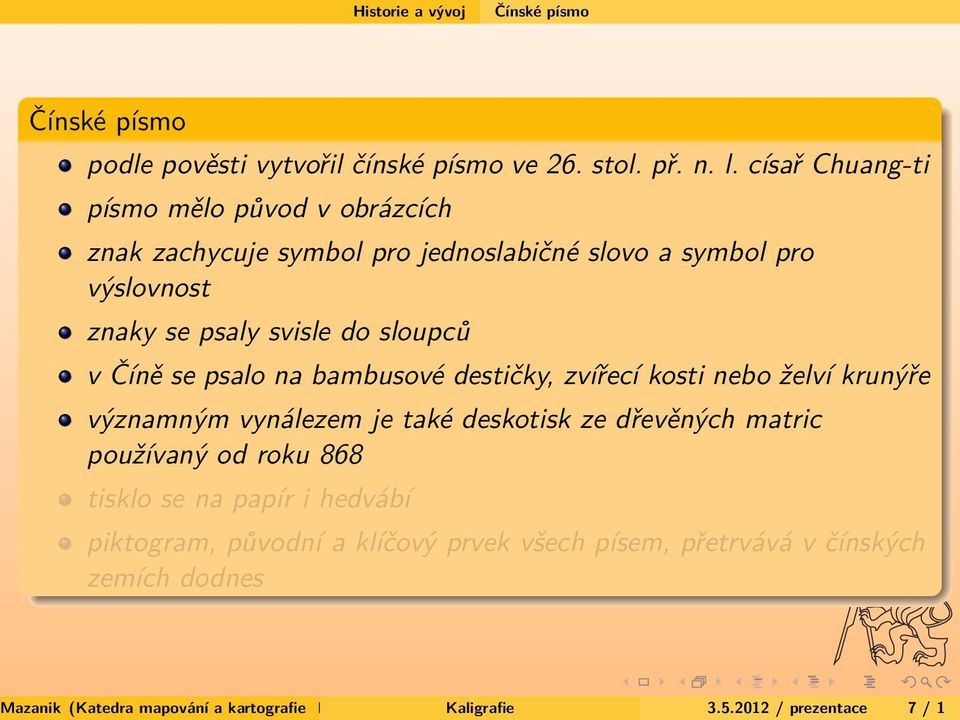 svisle do sloupců v Číně se psalo na bambusové destičky, zvířecí kosti nebo želví krunýře významným vynálezem je také deskotisk ze