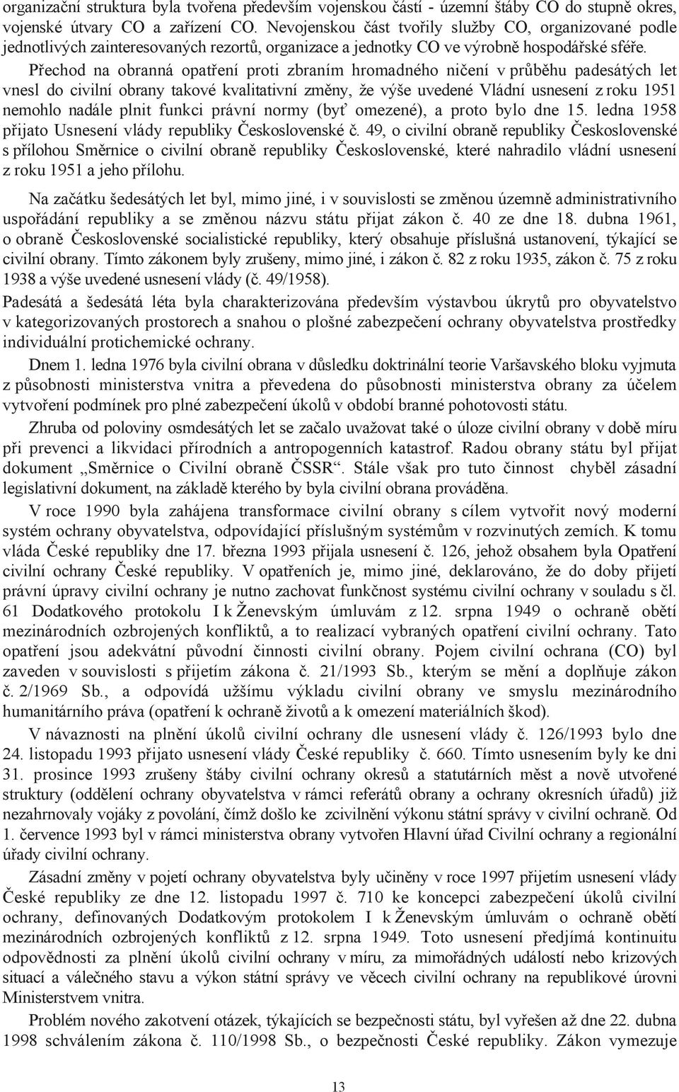 Přechod na obranná opatření proti zbraním hromadného ničení v průběhu padesátých let vnesl do civilní obrany takové kvalitativní změny, že výše uvedené Vládní usnesení z roku 1951 nemohlo nadále