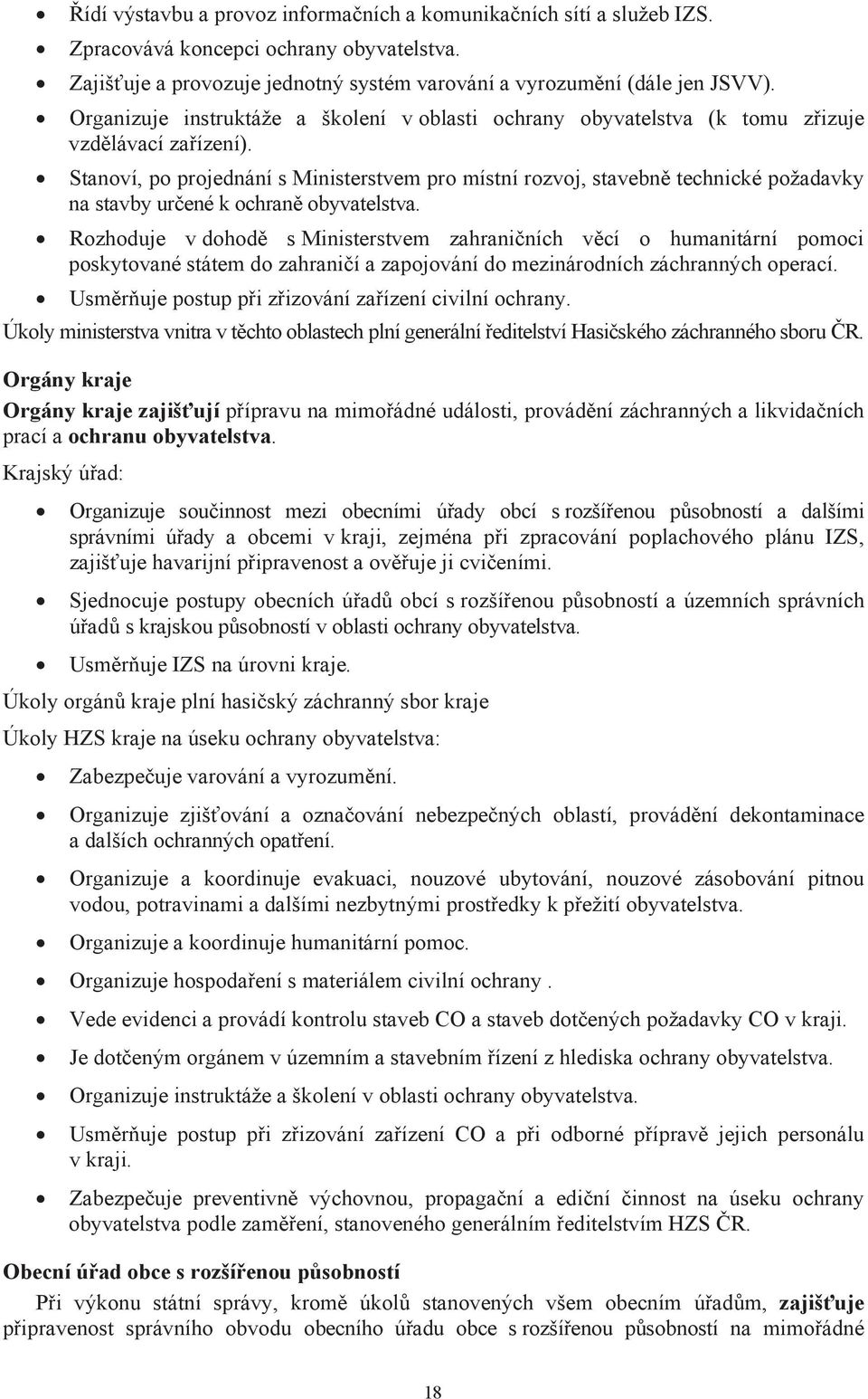 Stanoví, po projednání s Ministerstvem pro místní rozvoj, stavebně technické požadavky na stavby určené k ochraně obyvatelstva.