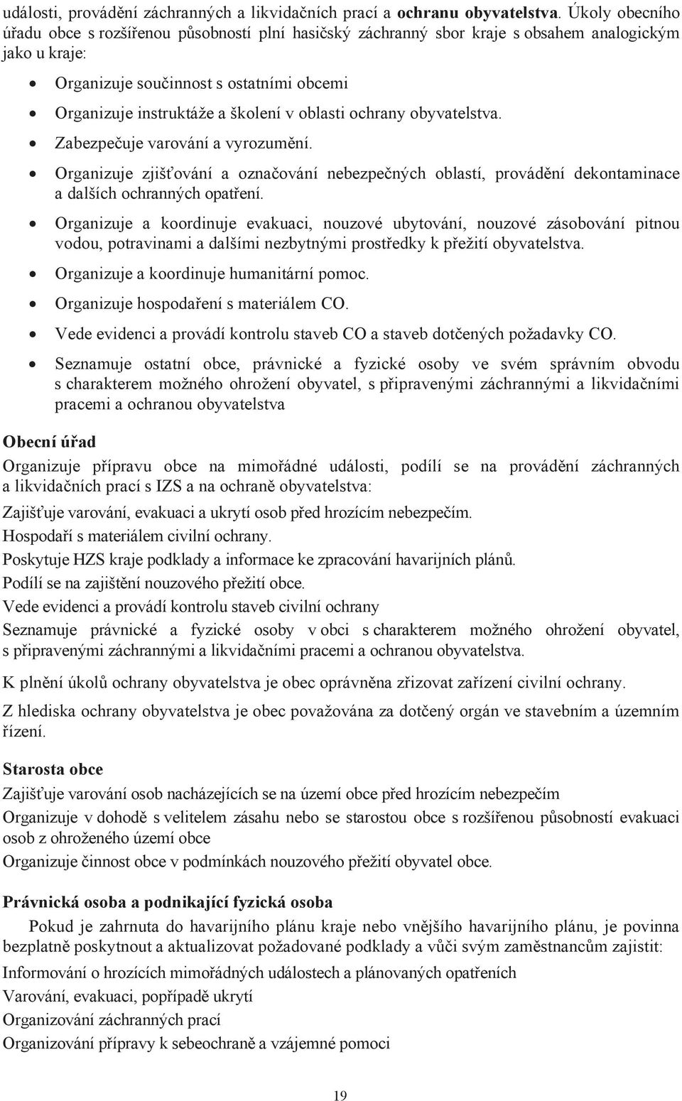 oblasti ochrany obyvatelstva. Zabezpečuje varování a vyrozumění. Organizuje zjišťování a označování nebezpečných oblastí, provádění dekontaminace a dalších ochranných opatření.