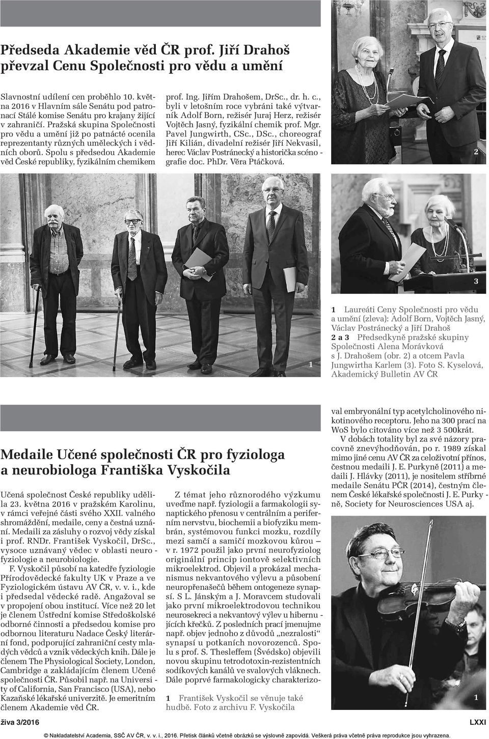 Pražská skupina Společnosti pro vědu a umění již po patnácté ocenila reprezentanty různých uměleckých i vědních oborů. Spolu s předsedou Akademie věd České republiky, fyzikálním chemikem prof. Ing.