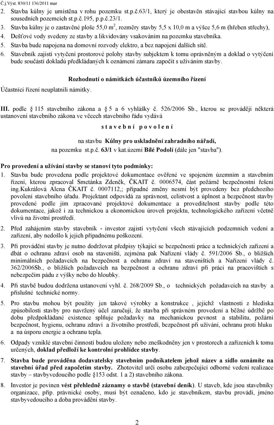 6. Stavebník zajistí vytyčení prostorové polohy stavby subjektem k tomu oprávněným a doklad o vytýčení bude součástí dokladů předkládaných k oznámení zámaru započít s užíváním stavby.