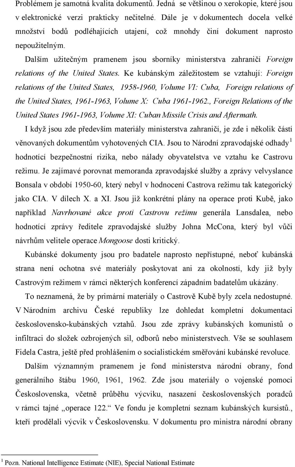 Dalším užitečným pramenem jsou sborníky ministerstva zahraničí Foreign relations of the United States.
