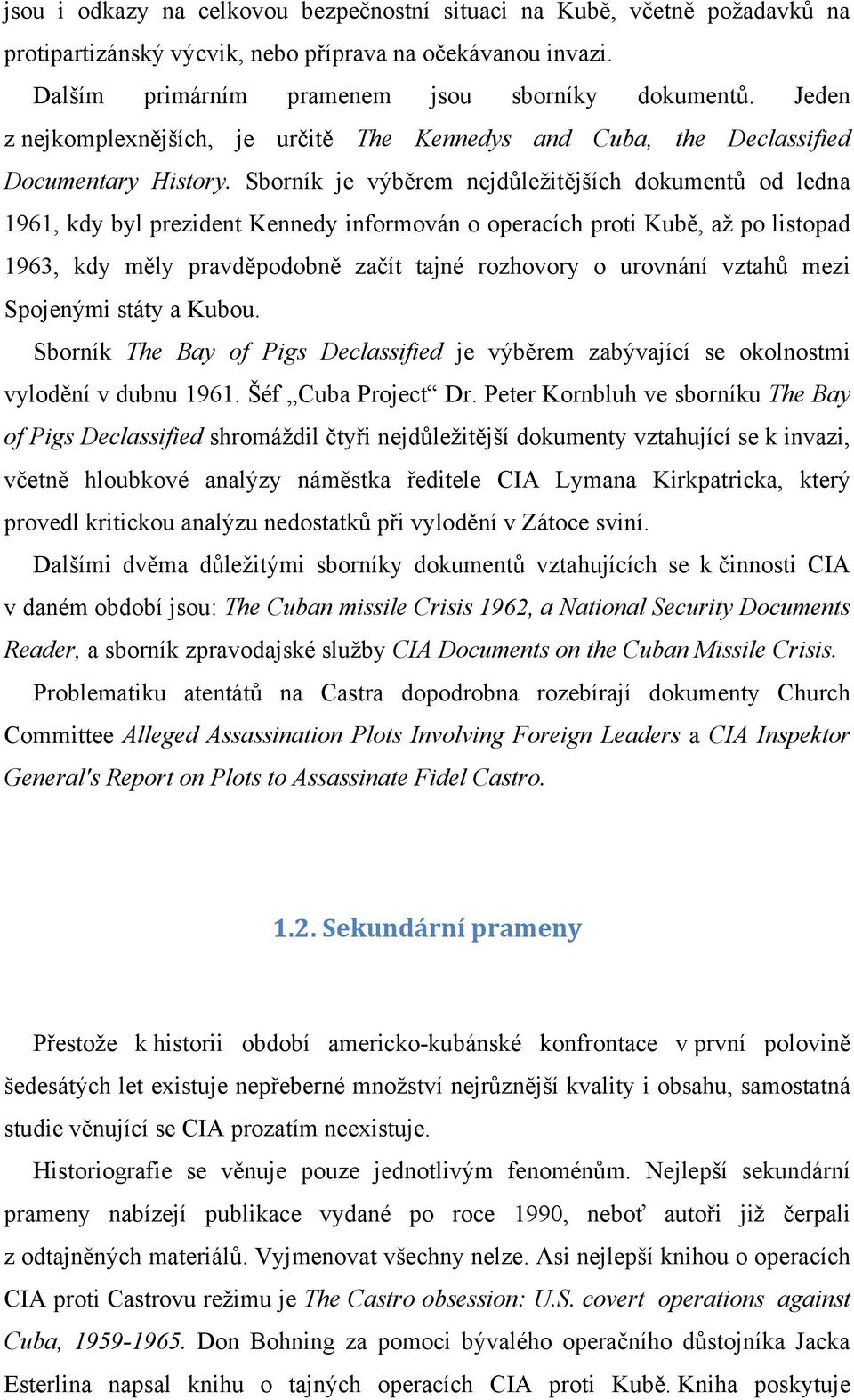 Sborník je výběrem nejdůležitějších dokumentů od ledna 1961, kdy byl prezident Kennedy informován o operacích proti Kubě, až po listopad 1963, kdy měly pravděpodobně začít tajné rozhovory o urovnání