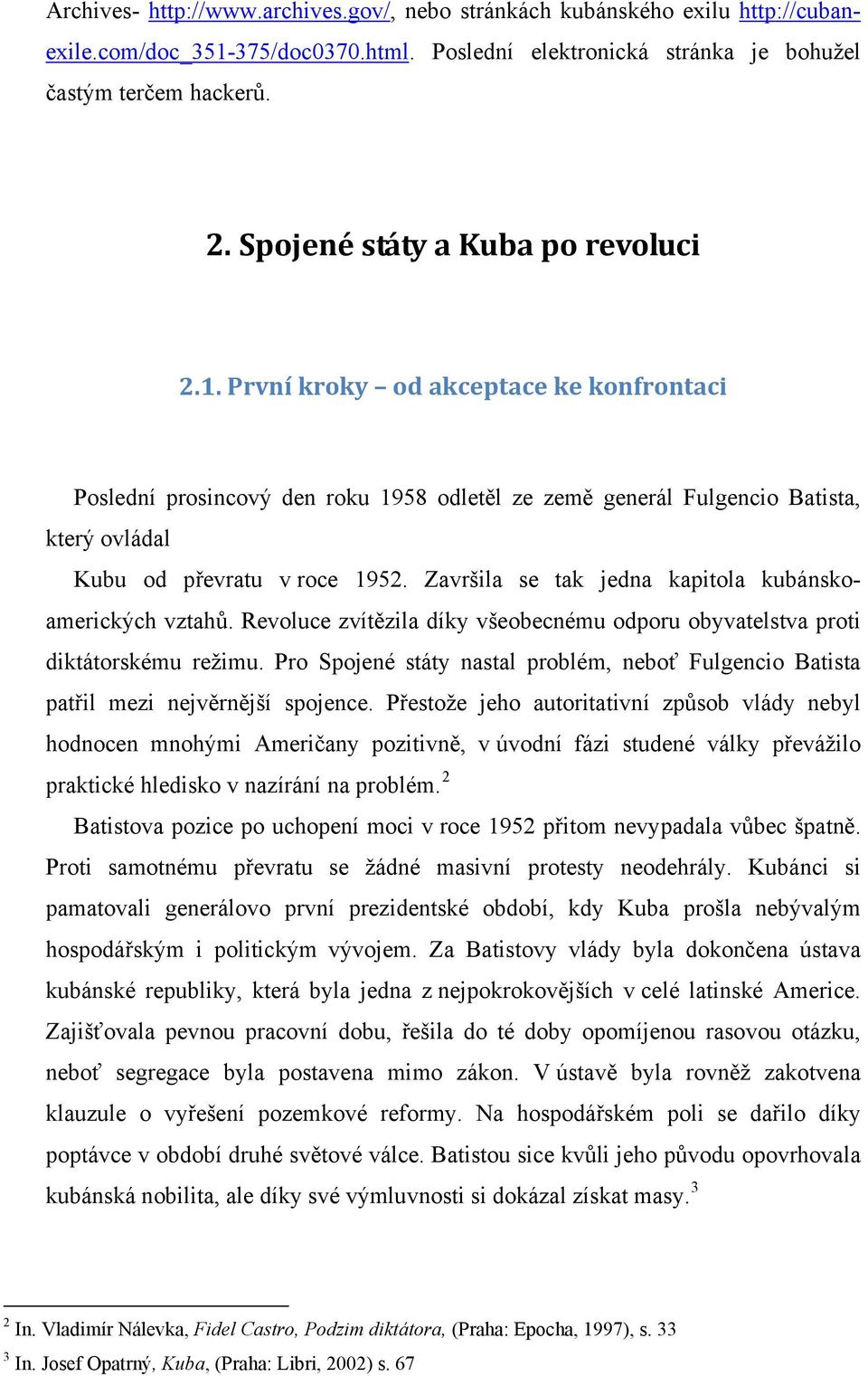 Završila se tak jedna kapitola kubánskoamerických vztahů. Revoluce zvítězila díky všeobecnému odporu obyvatelstva proti diktátorskému režimu.