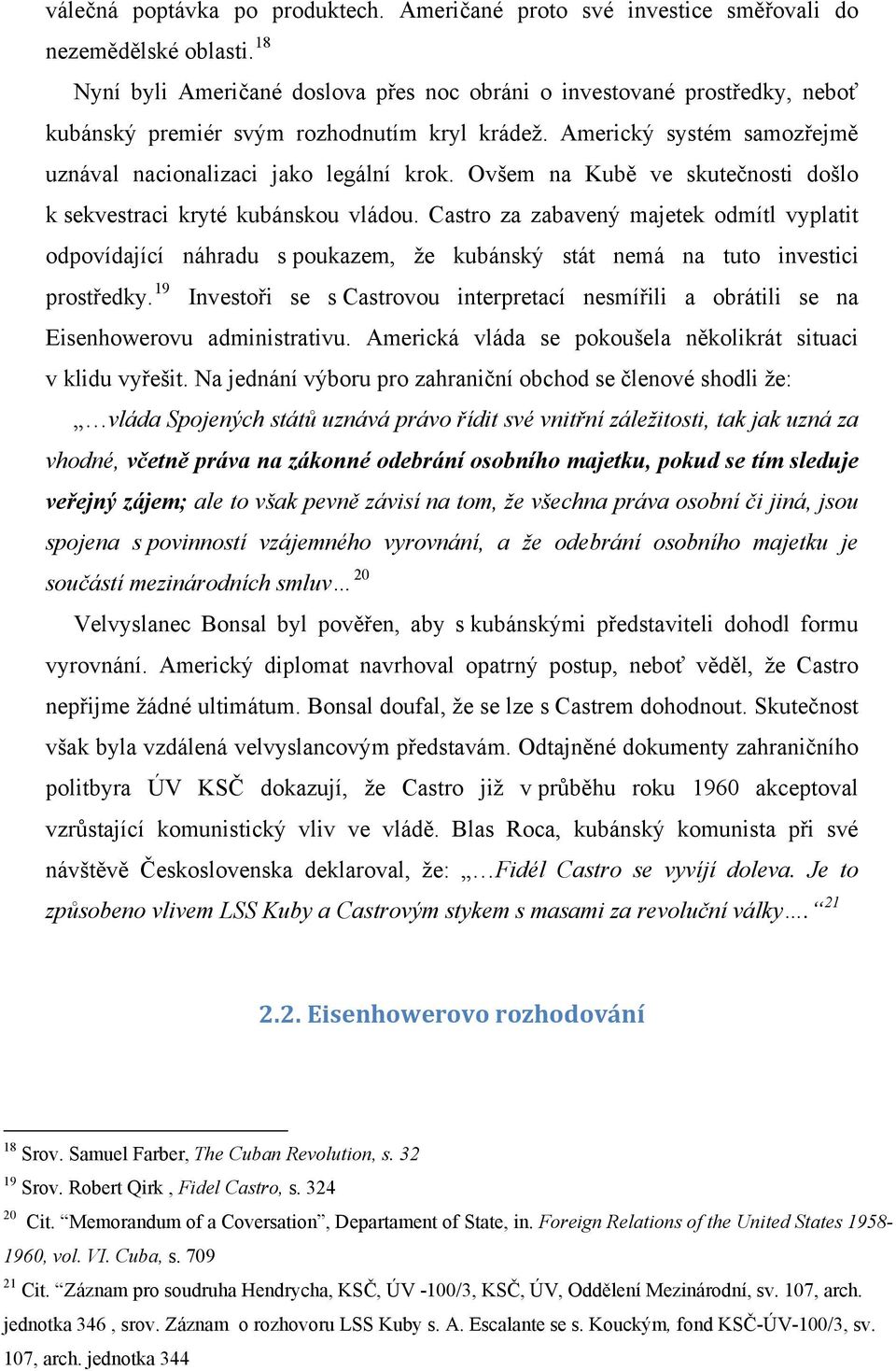 Ovšem na Kubě ve skutečnosti došlo k sekvestraci kryté kubánskou vládou. Castro za zabavený majetek odmítl vyplatit odpovídající náhradu s poukazem, že kubánský stát nemá na tuto investici prostředky.