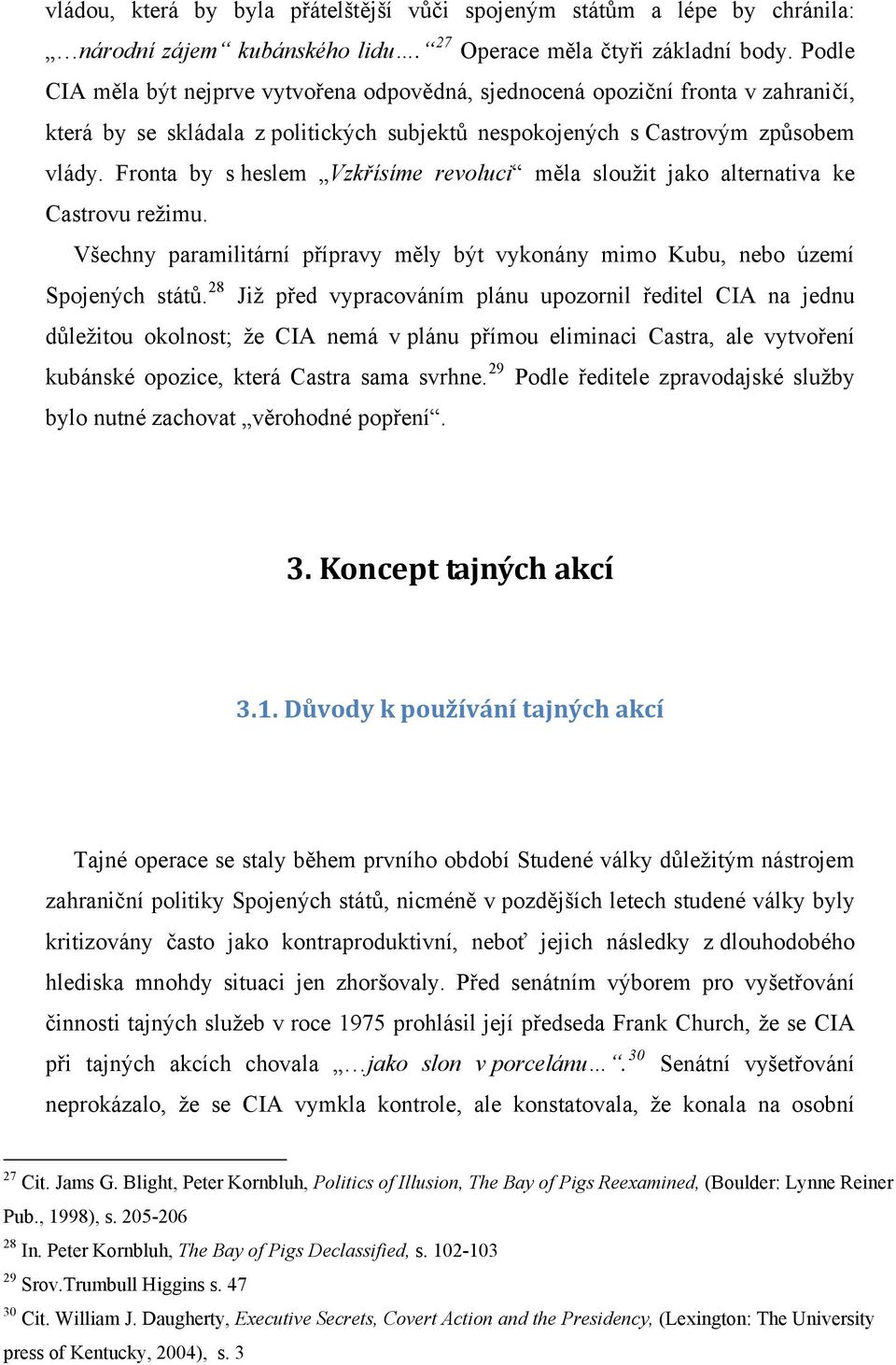 Fronta by s heslem Vzkřísíme revoluci měla sloužit jako alternativa ke Castrovu režimu. Všechny paramilitární přípravy měly být vykonány mimo Kubu, nebo území Spojených států.