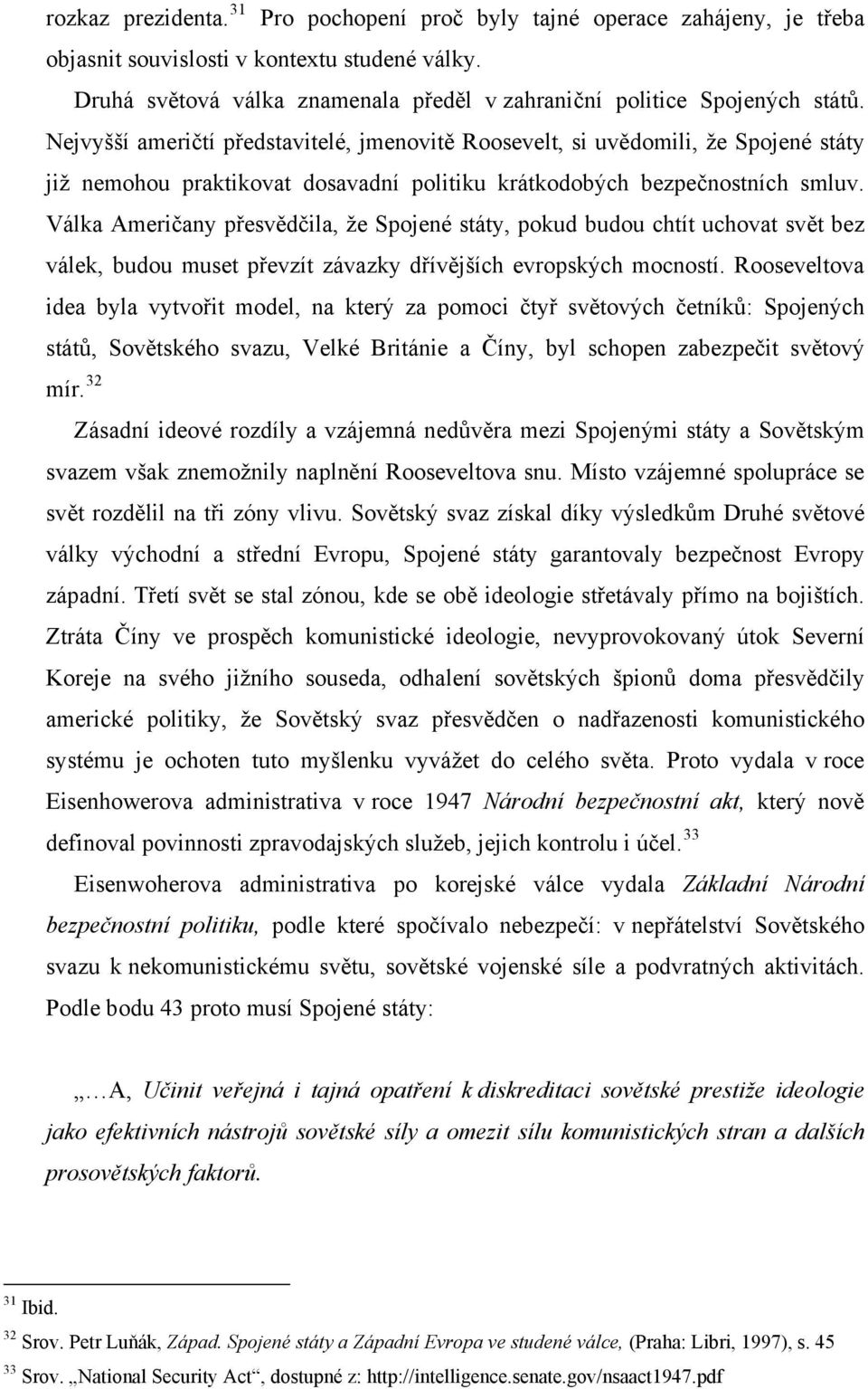Nejvyšší američtí představitelé, jmenovitě Roosevelt, si uvědomili, že Spojené státy již nemohou praktikovat dosavadní politiku krátkodobých bezpečnostních smluv.