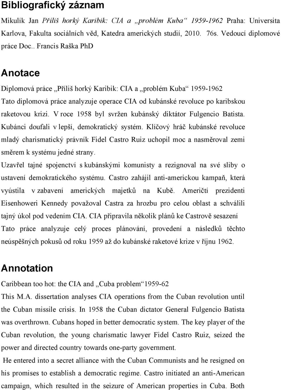 . Francis Raška PhD Anotace Diplomová práce Příliš horký Karibik: CIA a problém Kuba 1959-1962 Tato diplomová práce analyzuje operace CIA od kubánské revoluce po karibskou raketovou krizi.