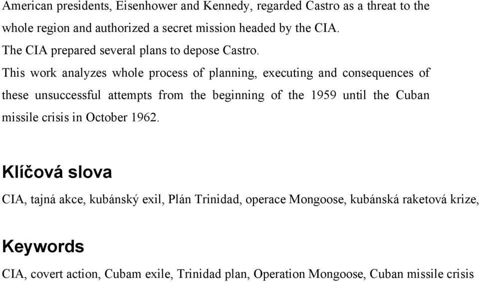 This work analyzes whole process of planning, executing and consequences of these unsuccessful attempts from the beginning of the 1959 until the