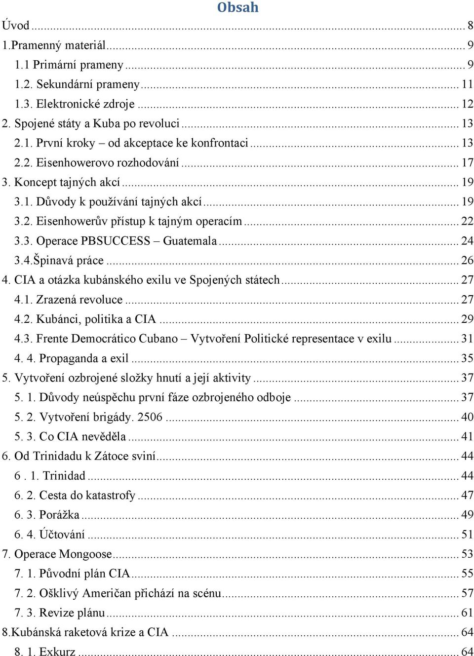 .. 24 3.4.Špinavá práce... 26 4. CIA a otázka kubánského exilu ve Spojených státech... 27 4.1. Zrazená revoluce... 27 4.2. Kubánci, politika a CIA... 29 4.3. Frente Democrático Cubano Vytvoření Politické representace v exilu.