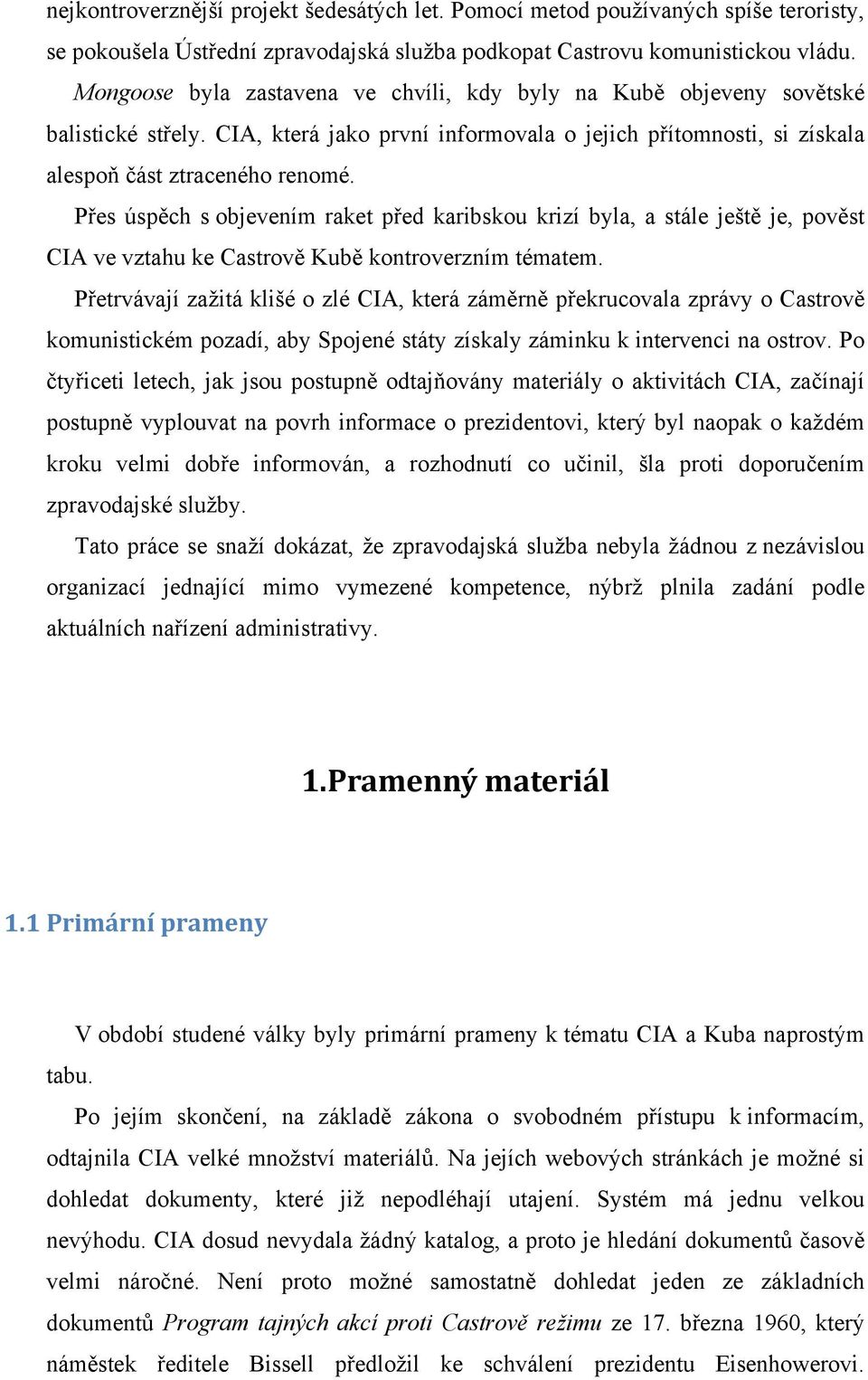 Přes úspěch s objevením raket před karibskou krizí byla, a stále ještě je, pověst CIA ve vztahu ke Castrově Kubě kontroverzním tématem.