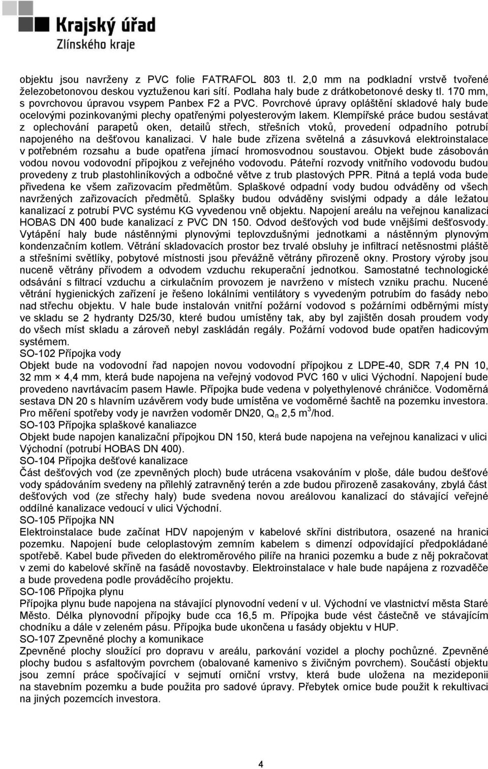 Klempířské práce budou sestávat z oplechování parapetů oken, detailů střech, střešních vtoků, provedení odpadního potrubí napojeného na dešťovou kanalizaci.
