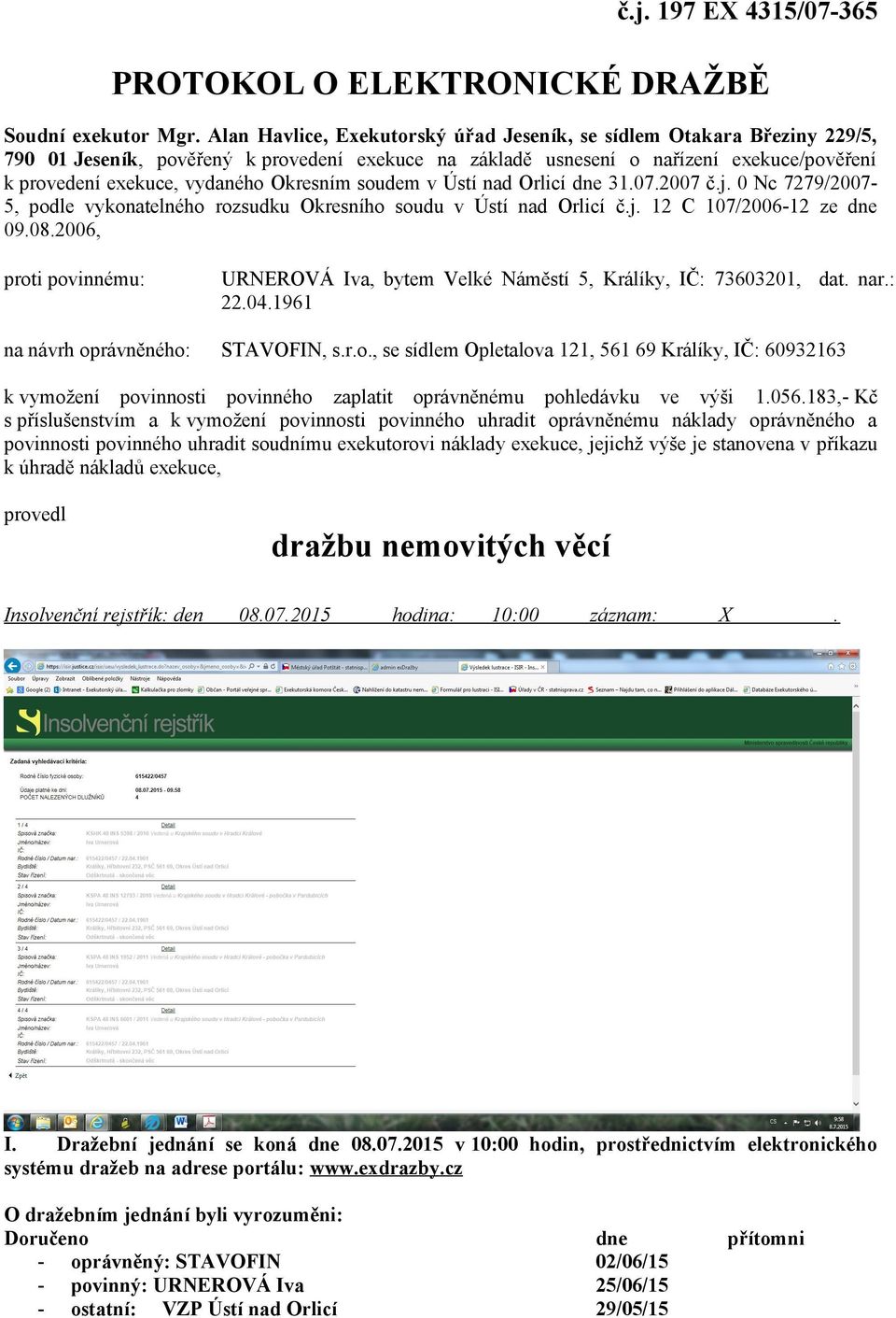 Okresním soudem v Ústí nad Orlicí dne 31.07.2007 č.j. 0 Nc 7279/2007-5, podle vykonatelného rozsudku Okresního soudu v Ústí nad Orlicí č.j. 12 C 107/2006-12 ze dne 09.08.