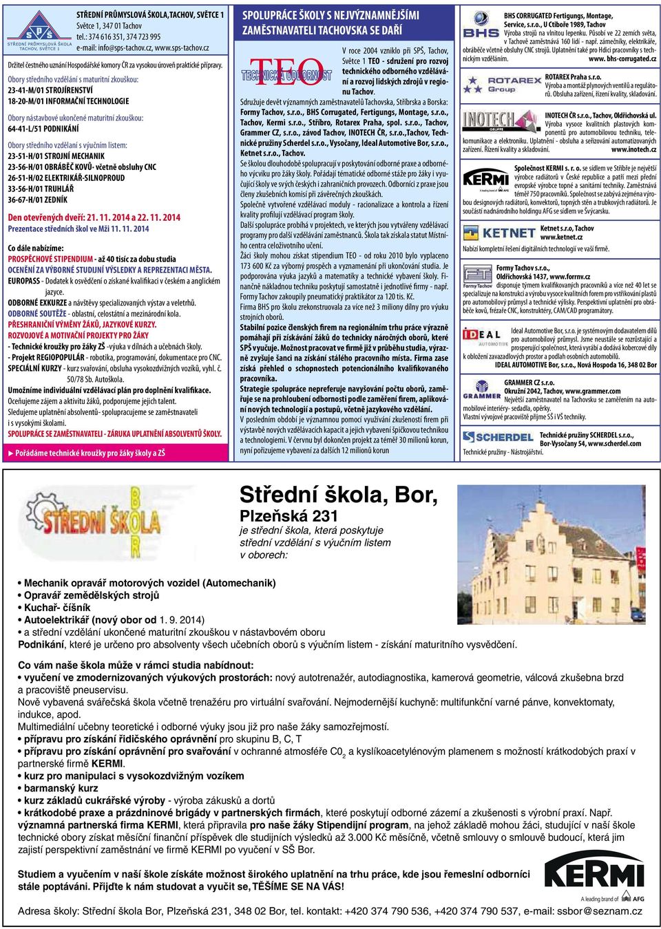 výučním listem: 23-51-H/01 STROJNÍ MECHANIK 23-56-H/01 OBRÁBĚČ KOVŮ včetně obsluhy CNC 26-51-H/02 ELEKTRIKÁŘ-SILNOPROUD 33-56-H/01 TRUHLÁŘ 36-67-H/01 ZEDNÍK Den otevřených dveří: 21. 11.
