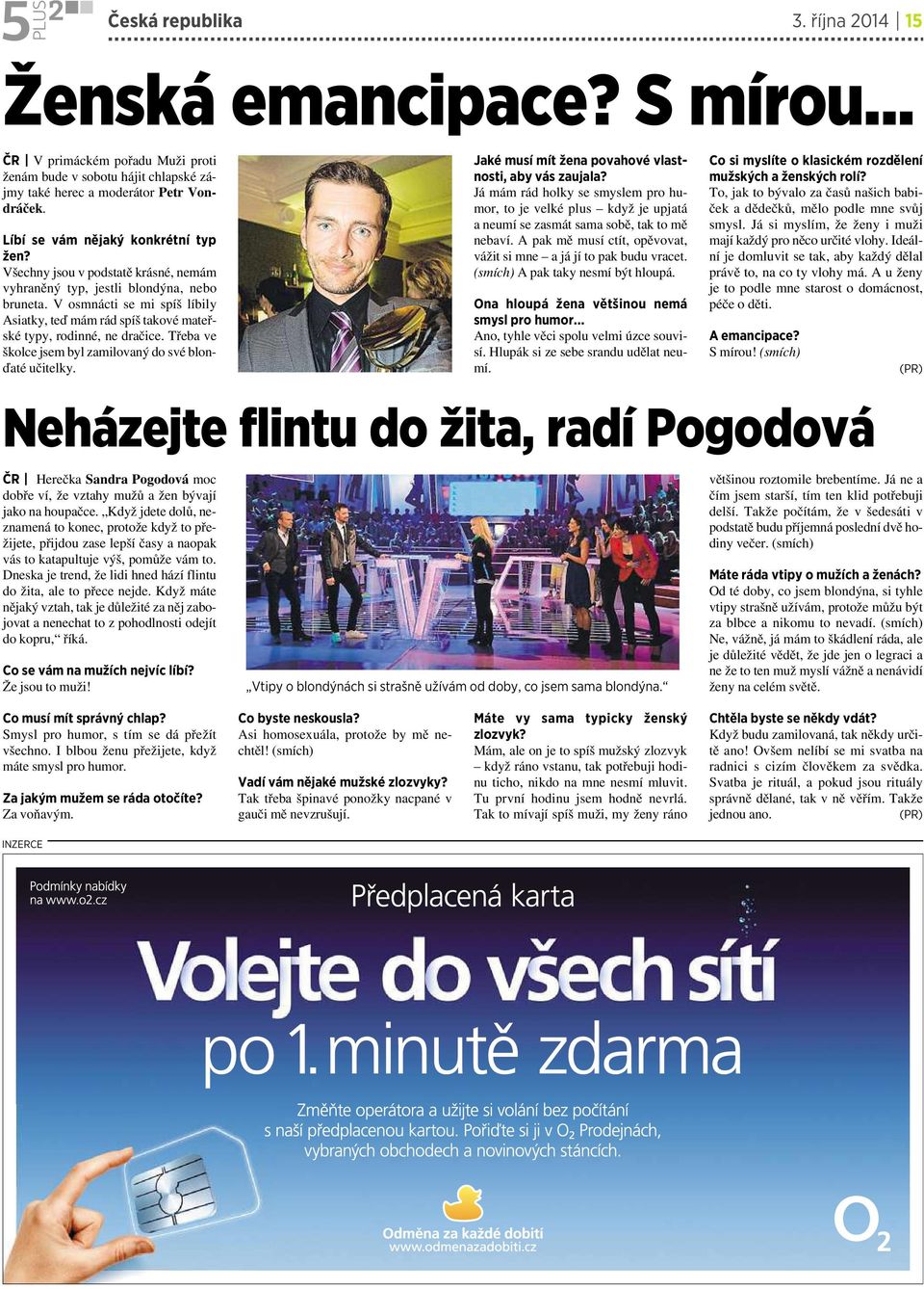 Vosmnácti se mi spíš líbily Asiatky, teď mám rád spíš takové mateřské typy, rodinné, nedračice. Třeba ve školce jsem byl zamilovaný do své blonďaté učitelky.