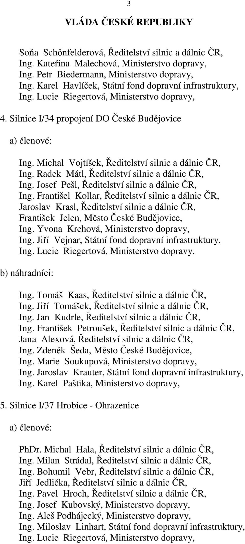 Radek Mátl, Ředitelství silnic a dálnic ČR, Ing. Josef Pešl, Ředitelství silnic a dálnic ČR, Ing.