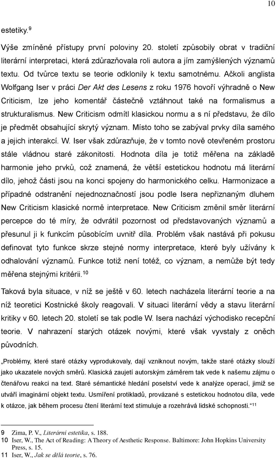 Ačkoli anglista Wolfgang Iser v práci Der Akt des Lesens z roku 1976 hovoří výhradně o New Criticism, lze jeho komentář částečně vztáhnout také na formalismus a strukturalismus.
