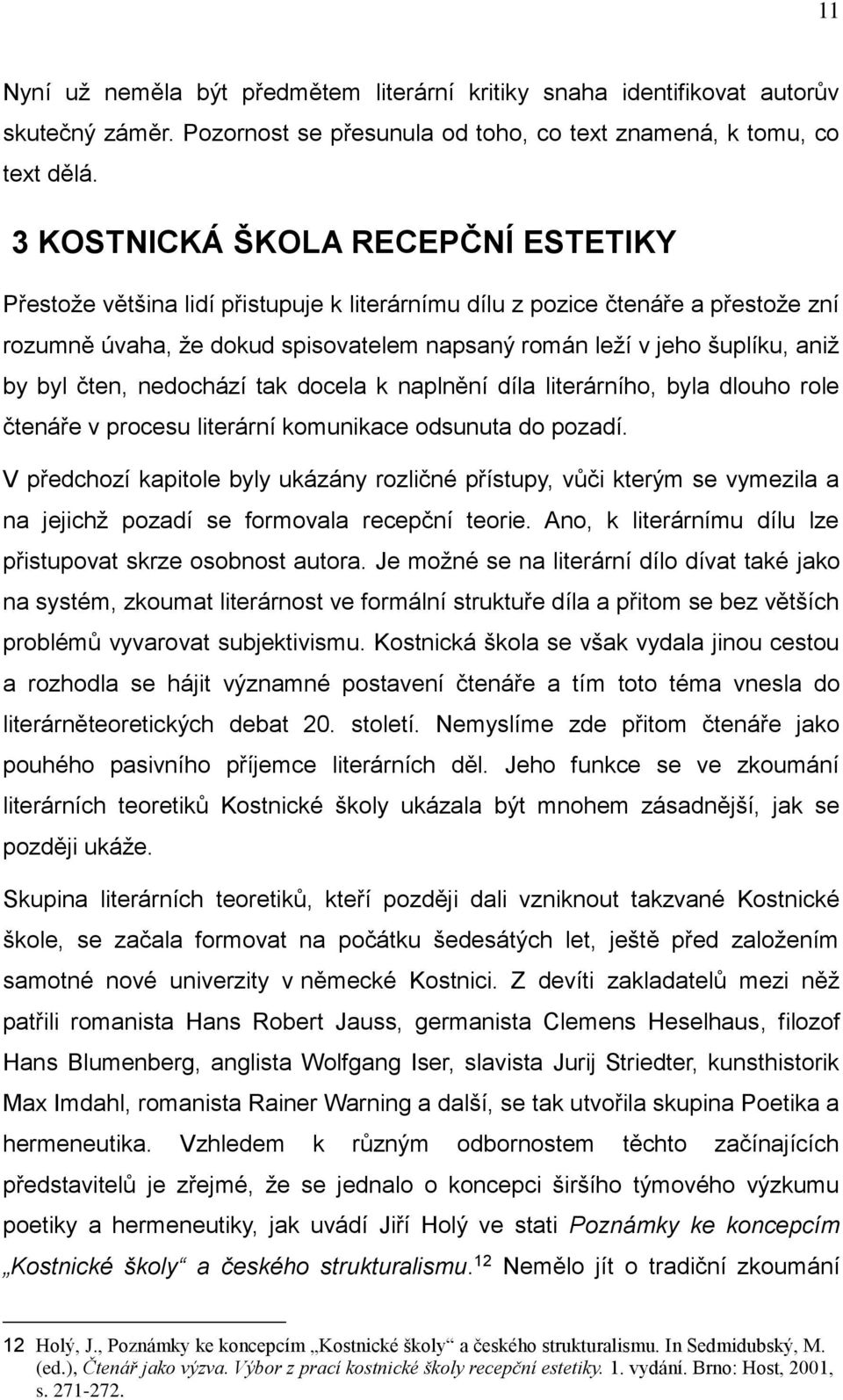 byl čten, nedochází tak docela k naplnění díla literárního, byla dlouho role čtenáře v procesu literární komunikace odsunuta do pozadí.