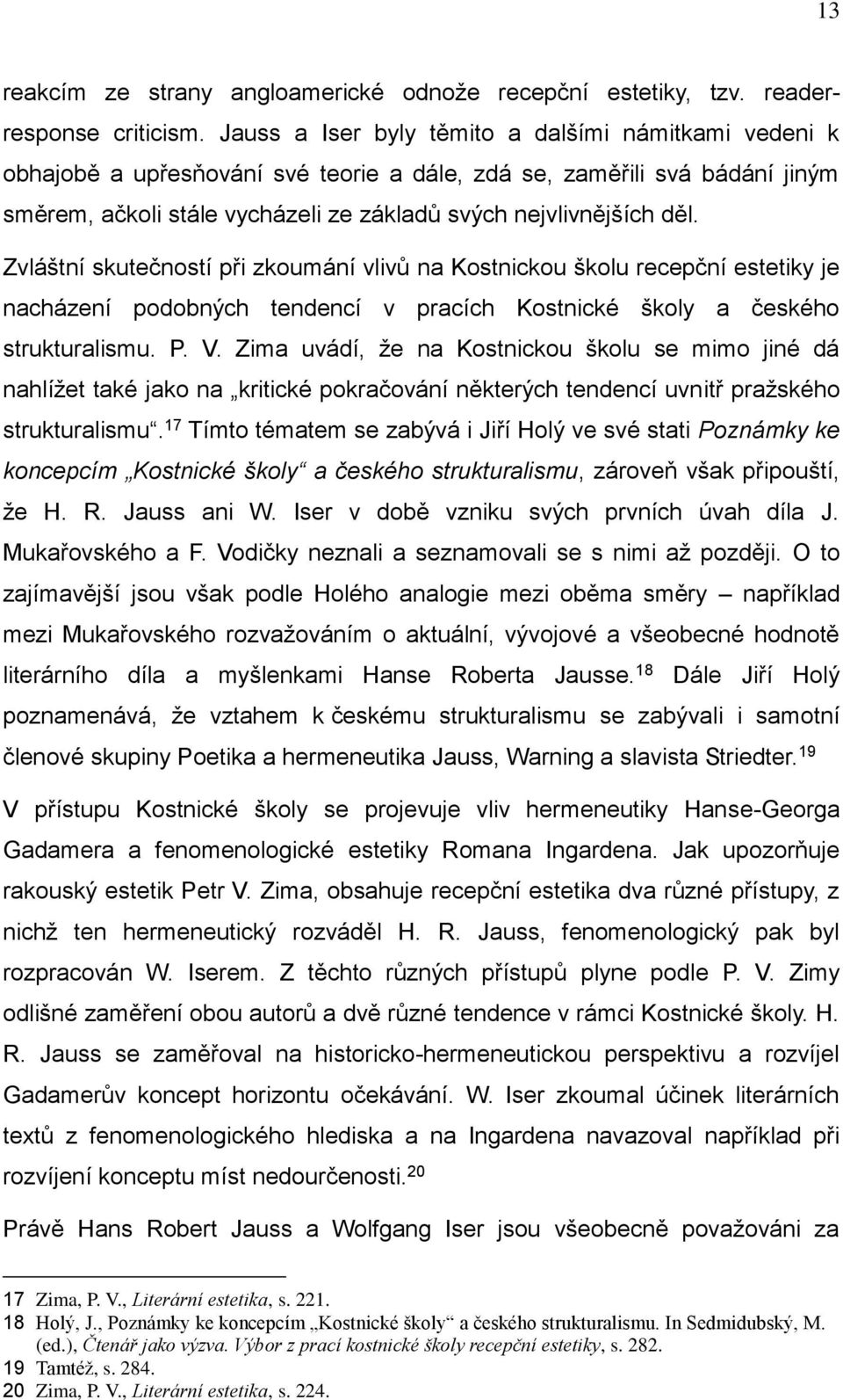 Zvláštní skutečností při zkoumání vlivů na Kostnickou školu recepční estetiky je nacházení podobných tendencí v pracích Kostnické školy a českého strukturalismu. P. V.