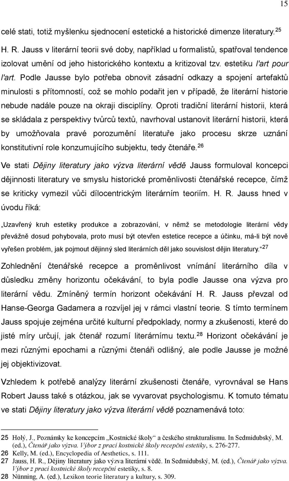Podle Jausse bylo potřeba obnovit zásadní odkazy a spojení artefaktů minulosti s přítomností, což se mohlo podařit jen v případě, že literární historie nebude nadále pouze na okraji disciplíny.