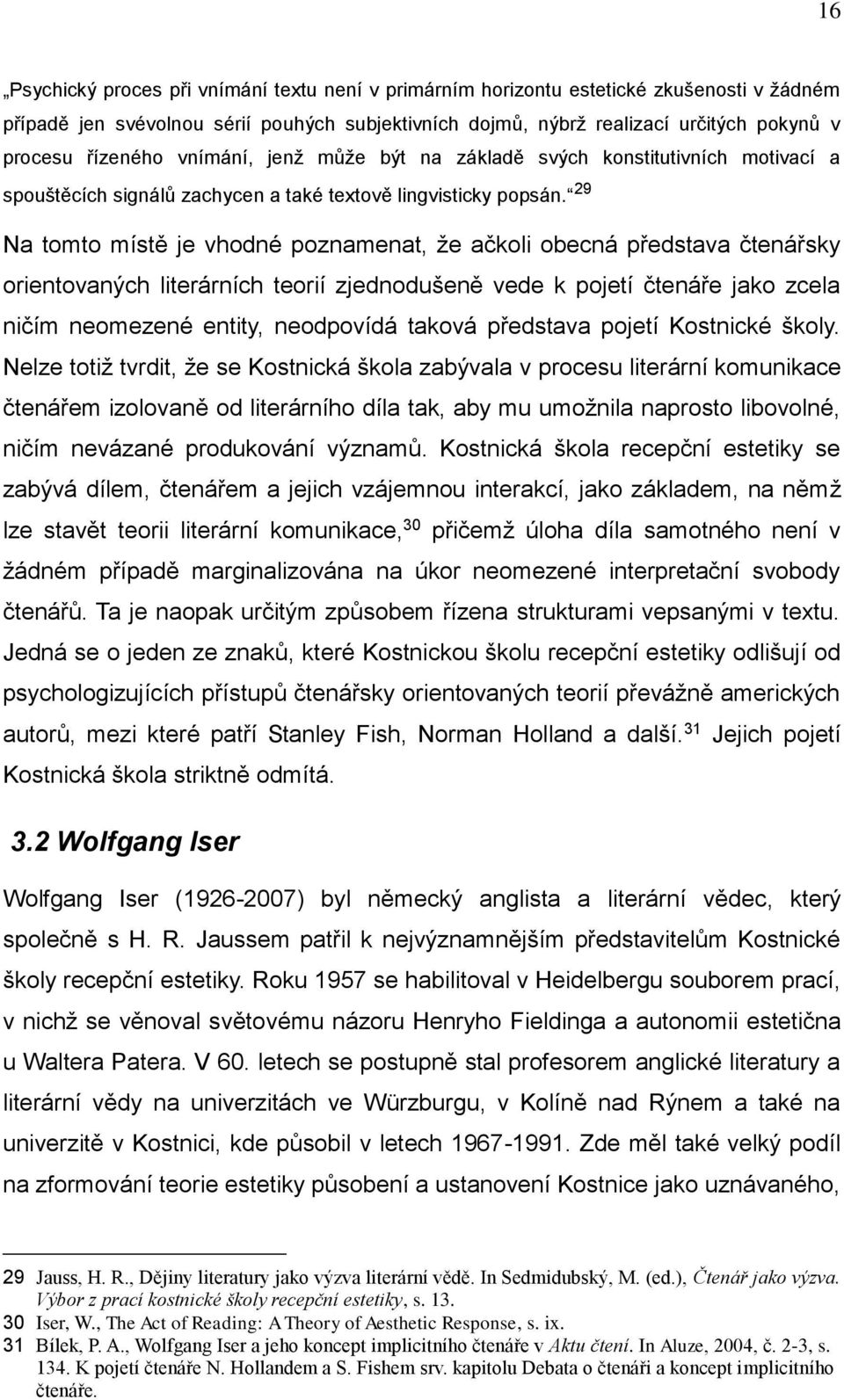 29 Na tomto místě je vhodné poznamenat, že ačkoli obecná představa čtenářsky orientovaných literárních teorií zjednodušeně vede k pojetí čtenáře jako zcela ničím neomezené entity, neodpovídá taková