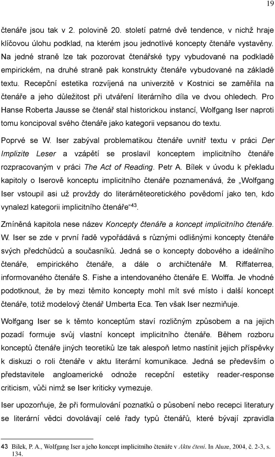 Recepční estetika rozvíjená na univerzitě v Kostnici se zaměřila na čtenáře a jeho důležitost při utváření literárního díla ve dvou ohledech.