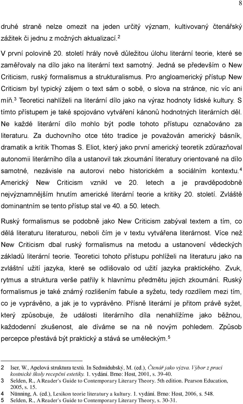 Pro angloamerický přístup New Criticism byl typický zájem o text sám o sobě, o slova na stránce, nic víc ani míň. 3 Teoretici nahlíželi na literární dílo jako na výraz hodnoty lidské kultury.
