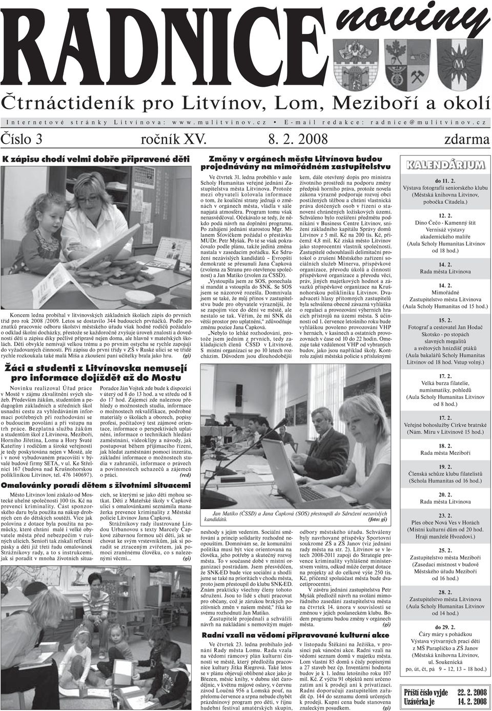 2008 zdarma K zápisu chodí velmi dobře připravené děti Koncem ledna probíhal v litvínovských základních školách zápis do prvních tříd pro rok 2008 /2009. Letos se dostavilo 344 budoucích prvňáčků.