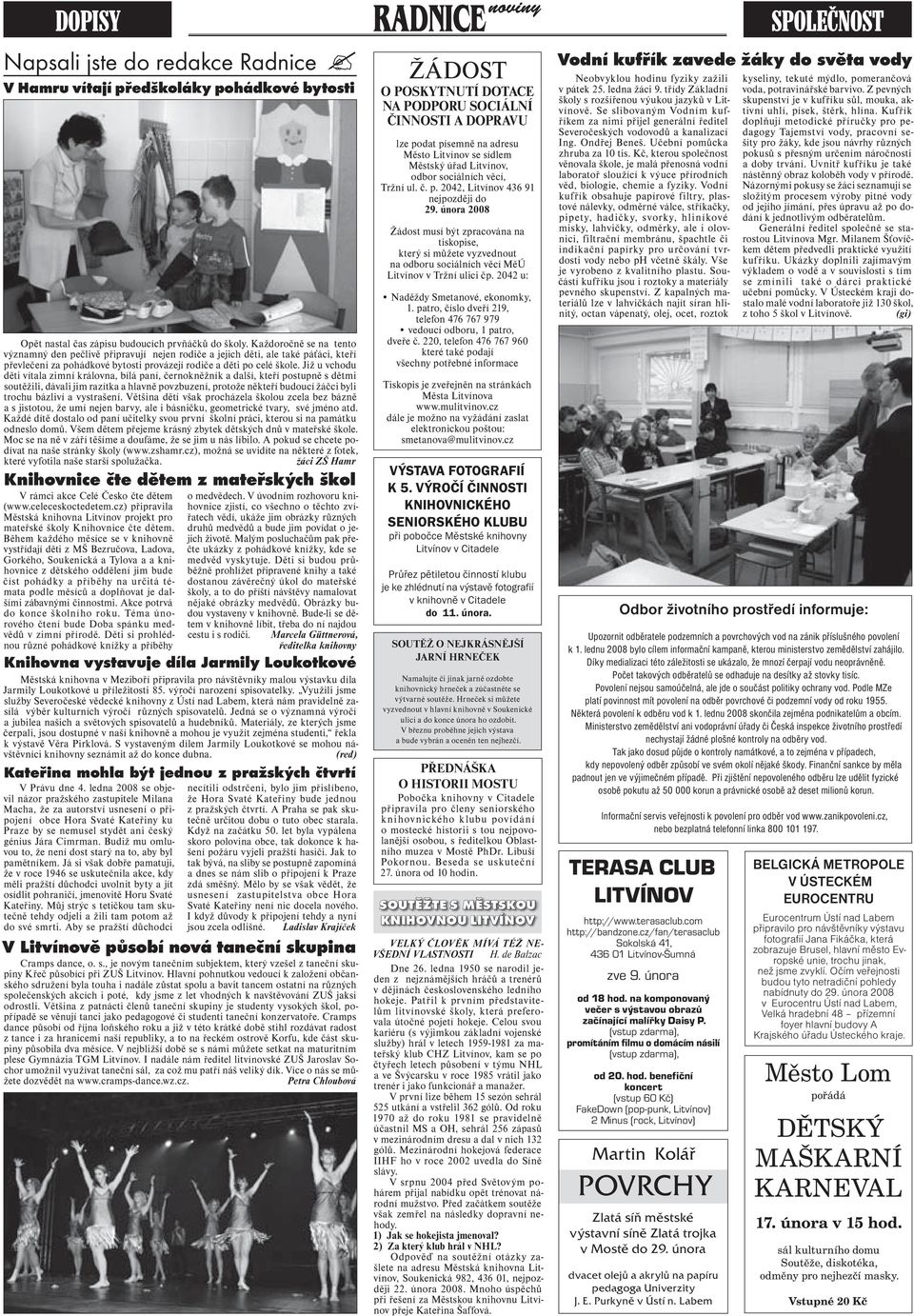 Již u vchodu děti vítala zimní královna, bílá paní, černokněžník a další, kteří postupně s dětmi soutěžili, dávali jim razítka a hlavně povzbuzení, protože někteří budoucí žáčci byli trochu bázliví a