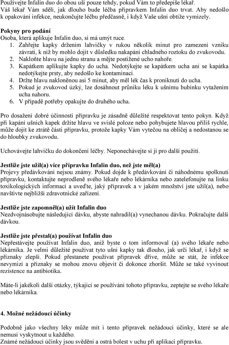 Zahřejte kapky držením lahvičky v rukou několik minut pro zamezení vzniku závrati, k níž by mohlo dojít v důsledku nakapání chladného roztoku do zvukovodu. 2.