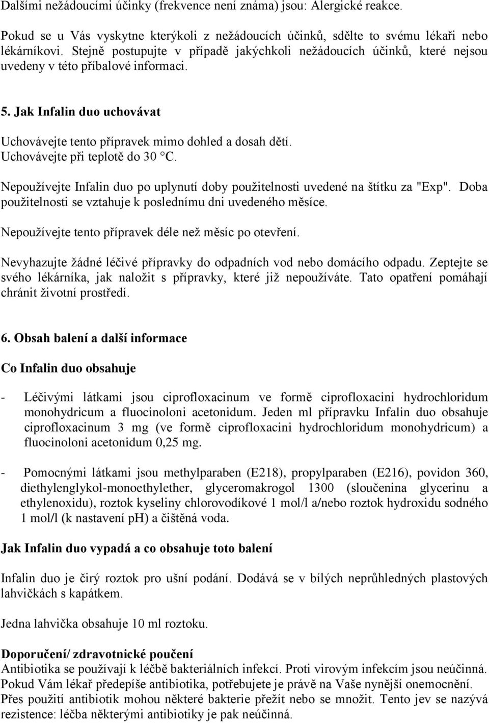 Uchovávejte při teplotě do 30 C. Nepoužívejte Infalin duo po uplynutí doby použitelnosti uvedené na štítku za "Exp". Doba použitelnosti se vztahuje k poslednímu dni uvedeného měsíce.