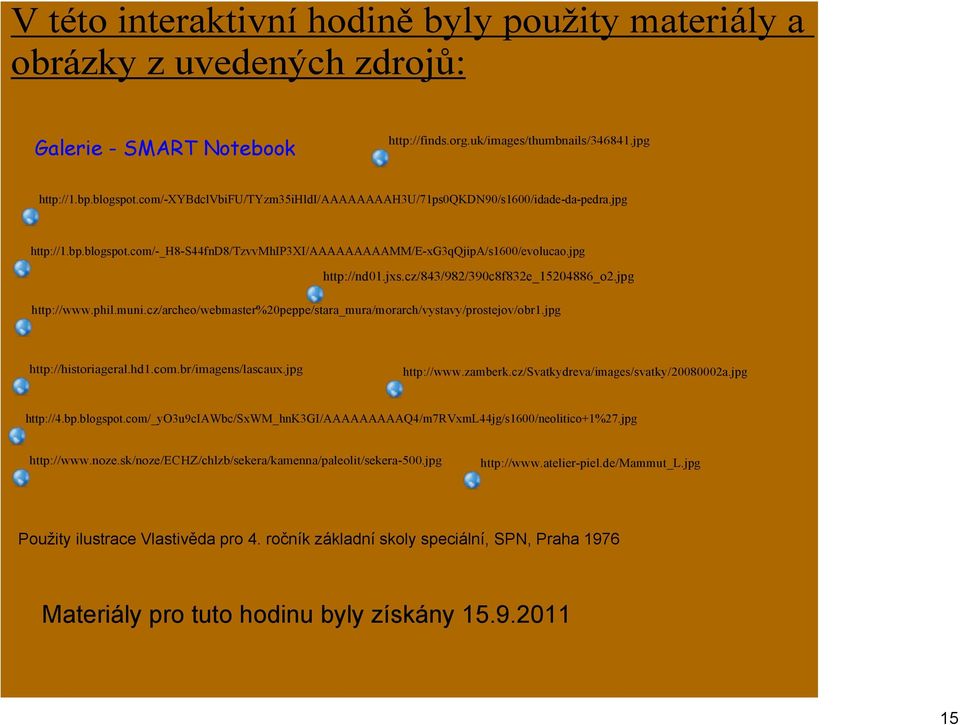 cz/843/982/390c8f832e_15204886_o2.jpg http://www.phil.muni.cz/archeo/webmaster%20peppe/stara_mura/morarch/vystavy/prostejov/obr1.jpg http://historiageral.hd1.com.br/imagens/lascaux.jpg http://www.zamberk.