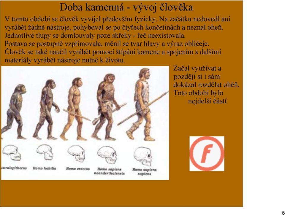 Jednotlivé tlupy se domlouvaly poze skřeky řeč neexistovala. Postava se postupně vzpřimovala, měnil se tvar hlavy a výraz obličeje.