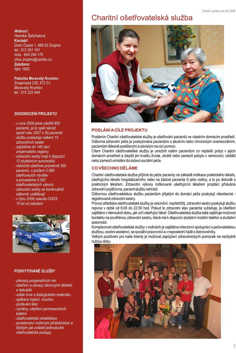 : 515 322 444 - v roce 2008 jsme ošetøili 850 pacientù, je to opìt nárùst oproti roku 2007 o 50 pacientù - službu poskytuje celkem 15 zdravotních sester - zajíždíme do 140 obcí znojemského regionu -