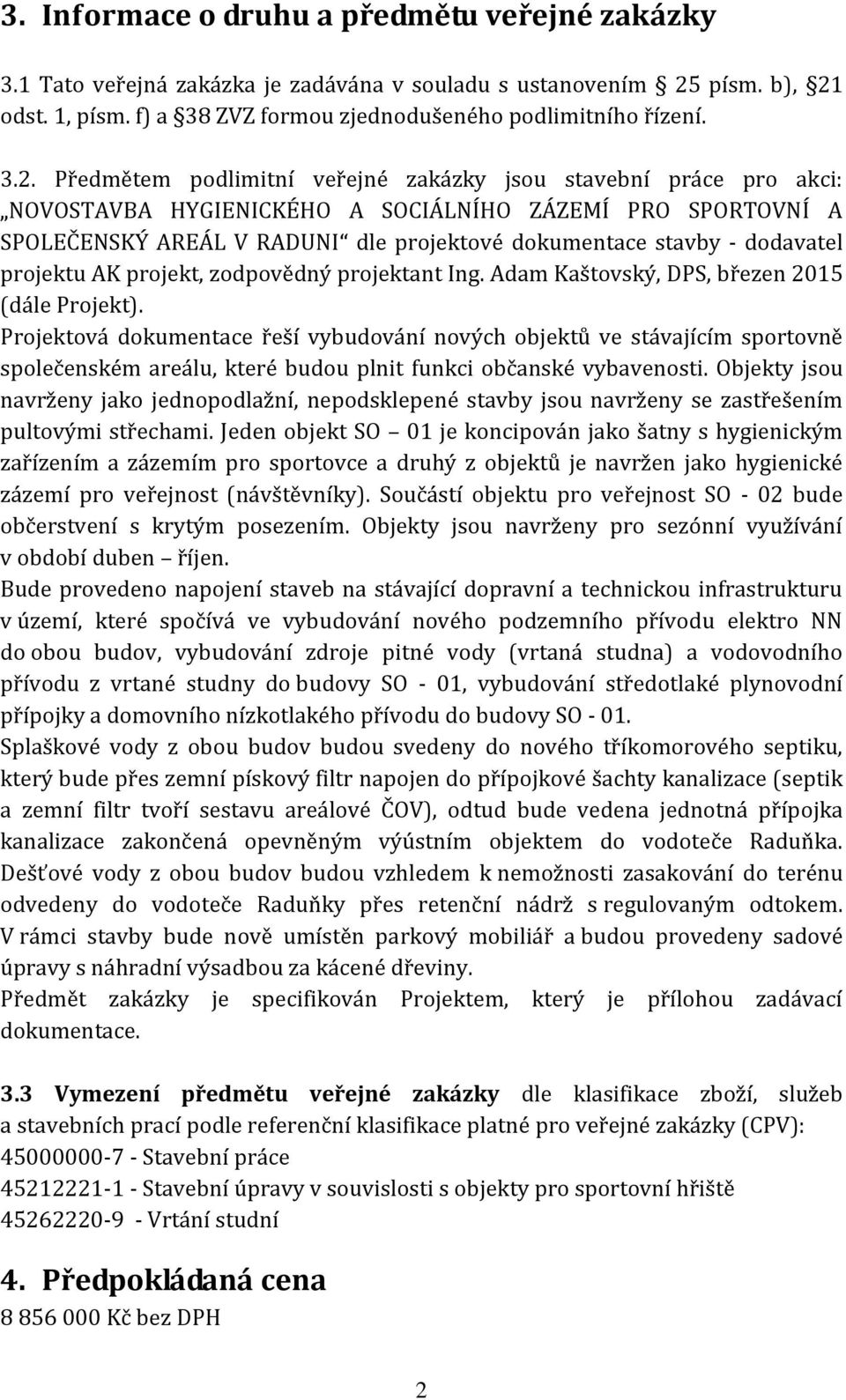 odst. 1, písm. f) a 38 ZVZ formou zjednodušeného podlimitního řízení. 3.2.