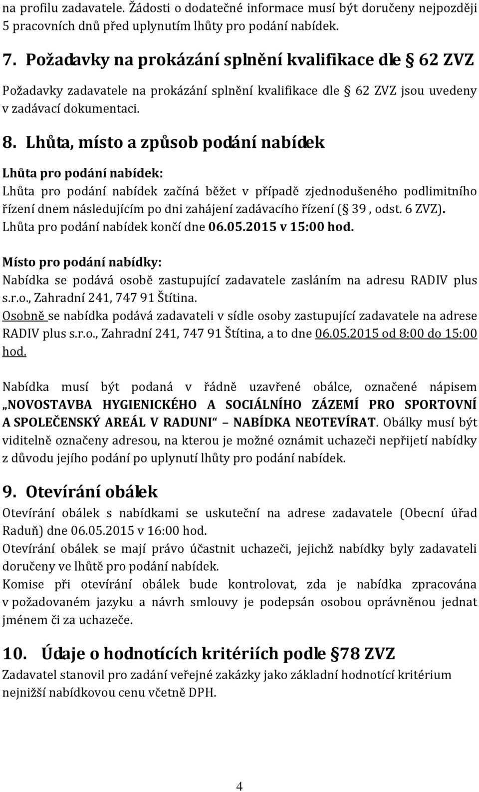 Lhůta, místo a způsob podání nabídek Lhůta pro podání nabídek: Lhůta pro podání nabídek začíná běžet v případě zjednodušeného podlimitního řízení dnem následujícím po dni zahájení zadávacího řízení (