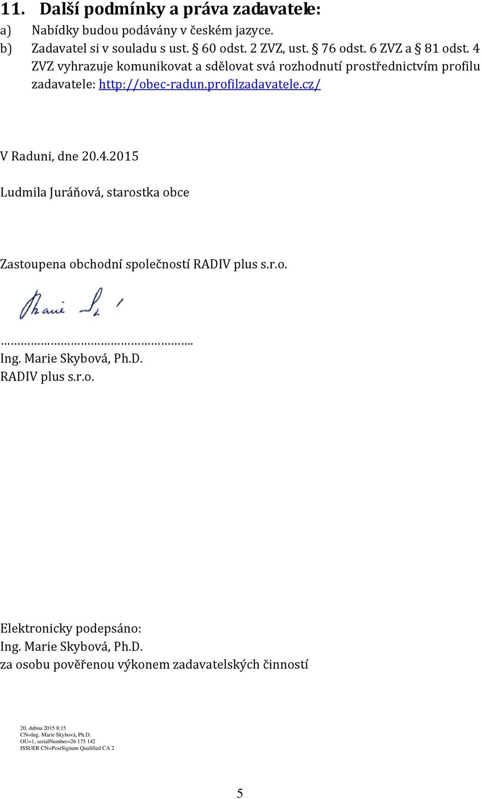 4 ZVZ vyhrazuje komunikovat a sdělovat svá rozhodnutí prostřednictvím profilu zadavatele: http://obec-radun.