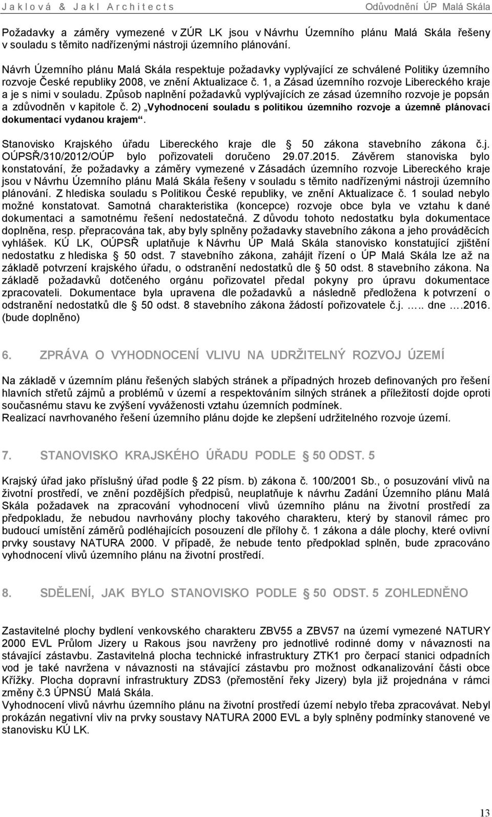 1, a Zásad územního rozvoje Libereckého kraje a je s nimi v souladu. Způsob naplnění požadavků vyplývajících ze zásad územního rozvoje je popsán a zdůvodněn v kapitole č.