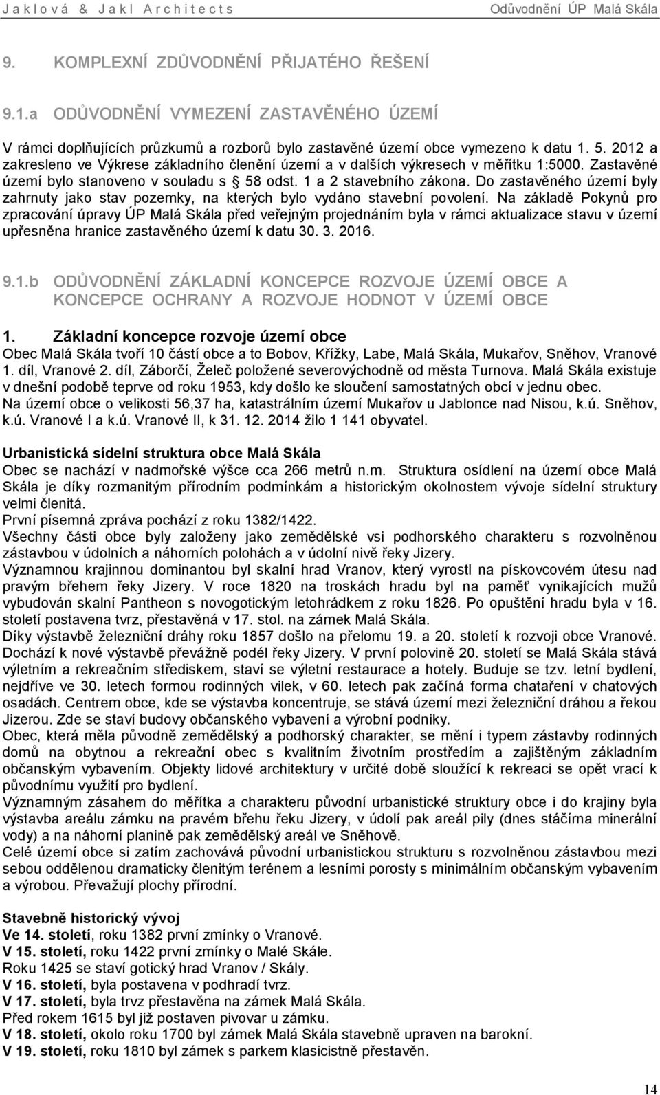 Do zastavěného území byly zahrnuty jako stav pozemky, na kterých bylo vydáno stavební povolení.