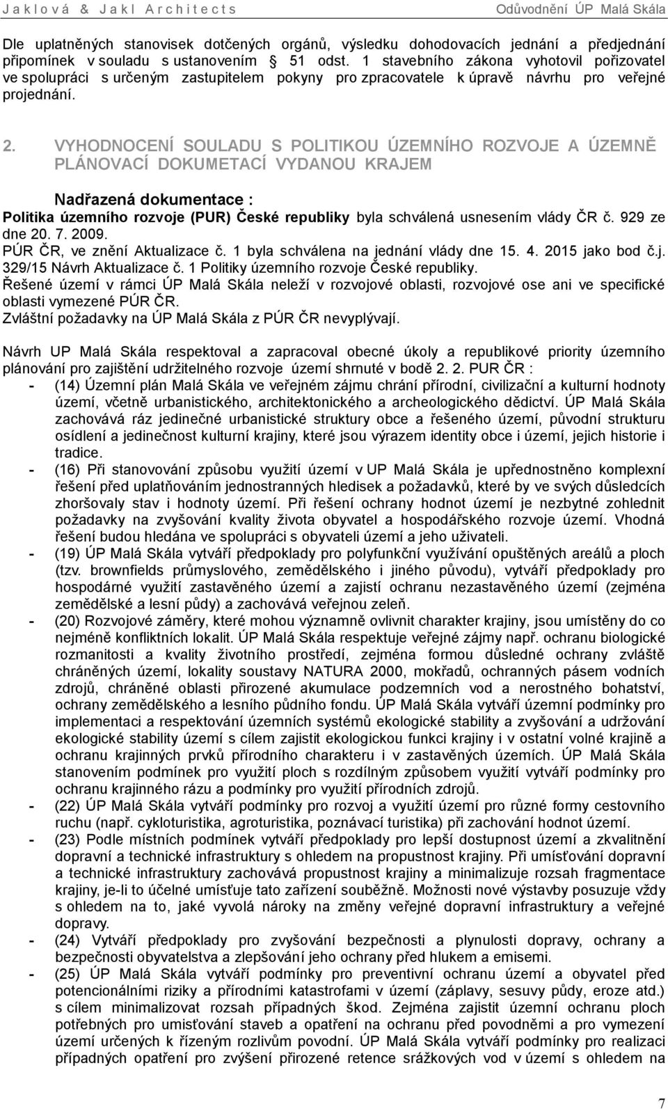 VYHODNOCENÍ SOULADU S POLITIKOU ÚZEMNÍHO ROZVOJE A ÚZEMNĚ PLÁNOVACÍ DOKUMETACÍ VYDANOU KRAJEM Nadřazená dokumentace : Politika územního rozvoje (PUR) České republiky byla schválená usnesením vlády ČR