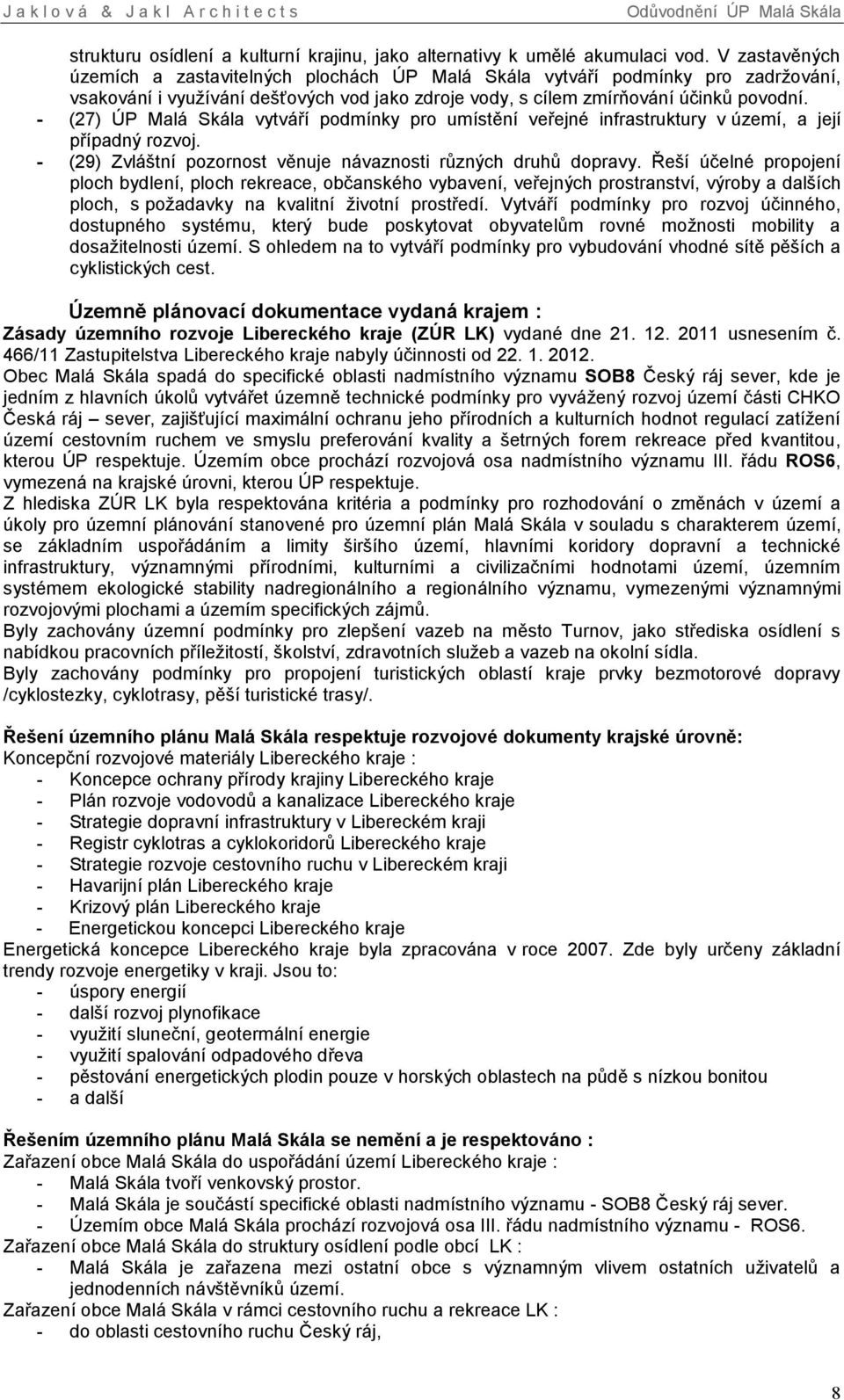 - (27) ÚP Malá Skála vytváří podmínky pro umístění veřejné infrastruktury v území, a její případný rozvoj. - (29) Zvláštní pozornost věnuje návaznosti různých druhů dopravy.