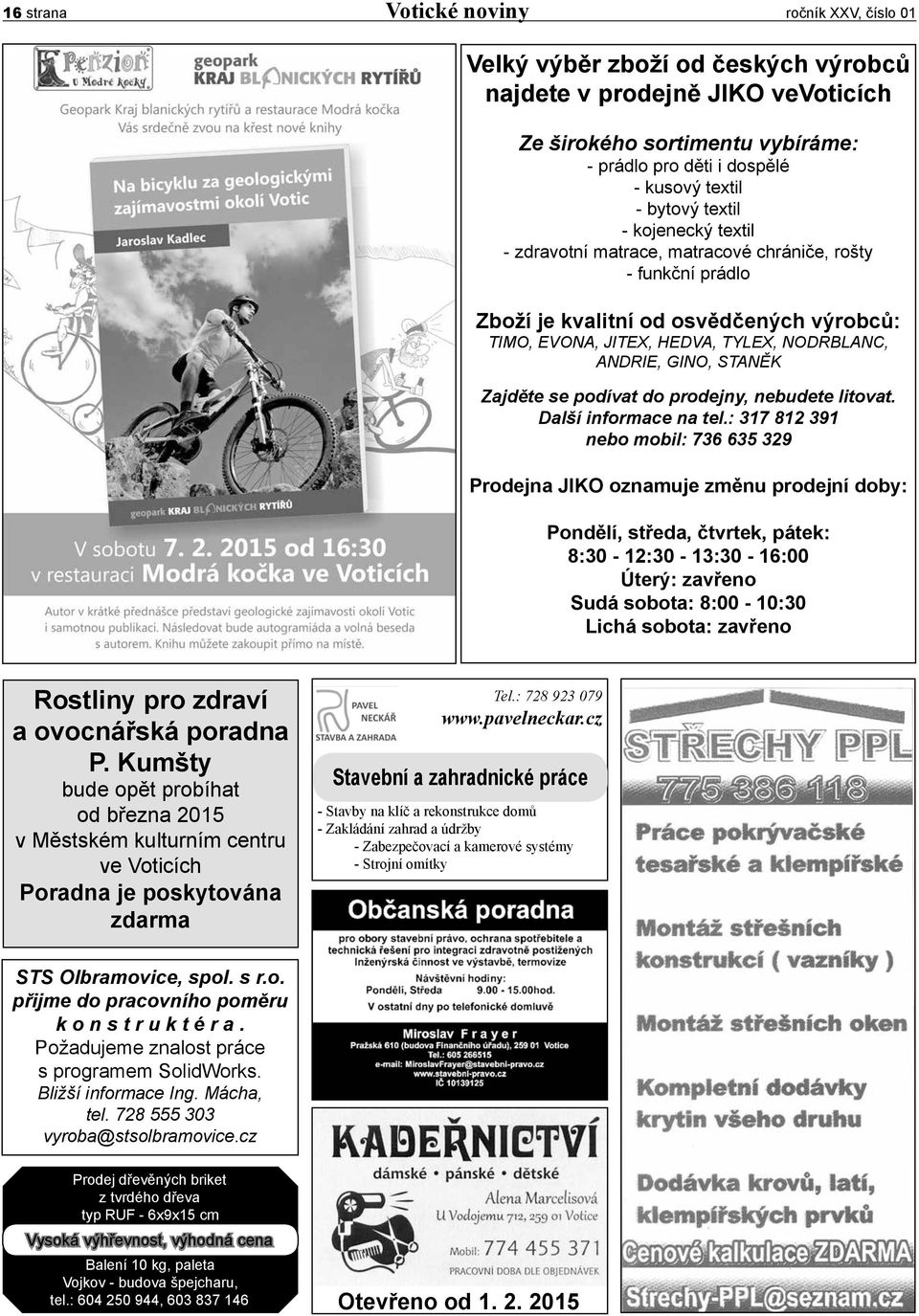 STANĚK Zajděte se podívat do prodejny, nebudete litovat. Další informace na tel.