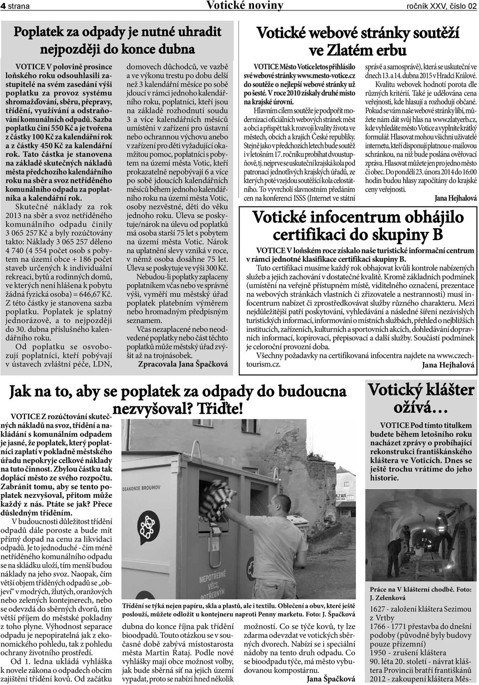 Sazba poplatku činí 550 Kč a je tvořena z částky 100 Kč za kalendářní rok a z částky 450 Kč za kalendářní rok.